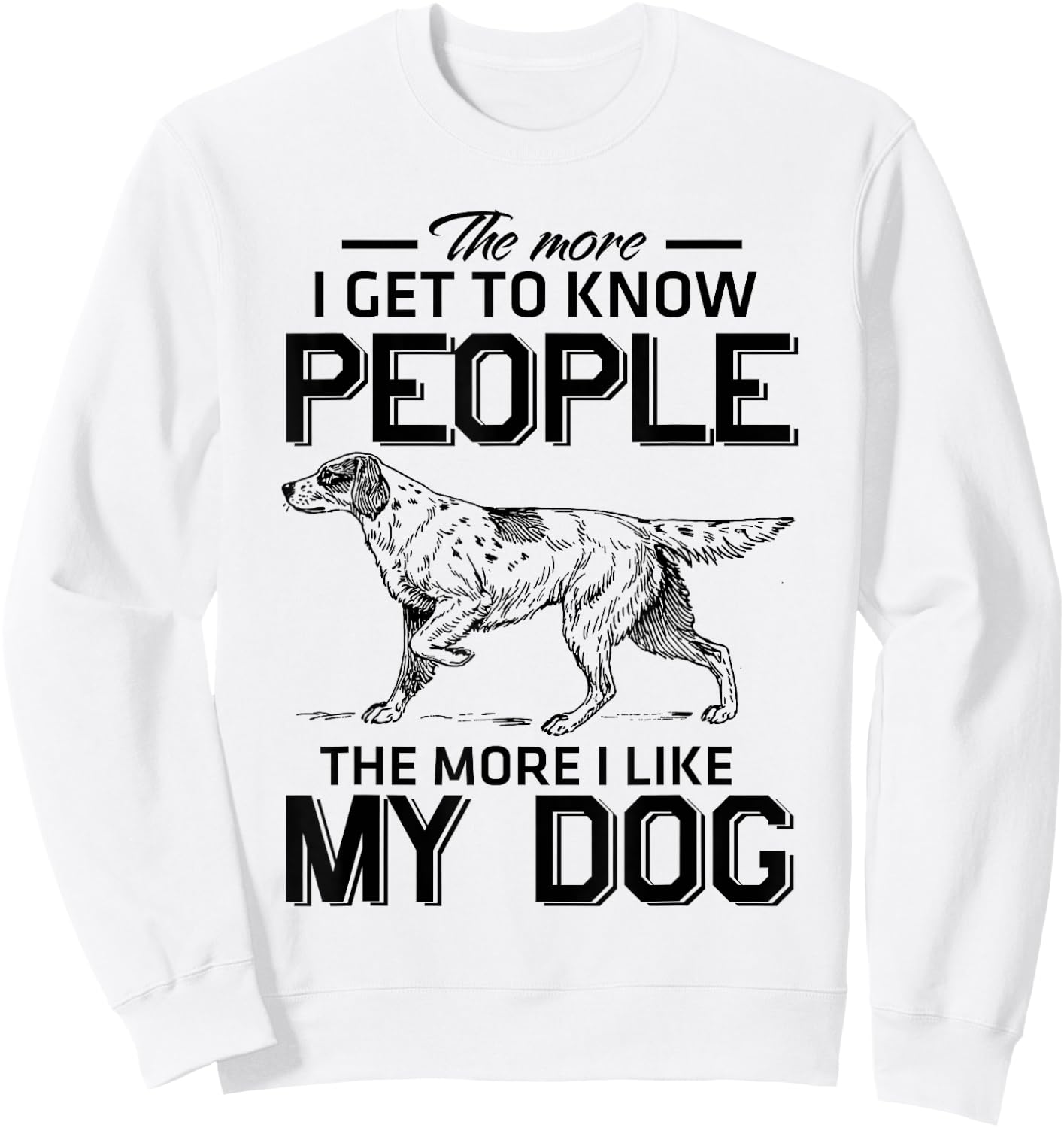 The More I Get To Know People The More I Love My Dog Sweatshirt - Sweatshirt | White