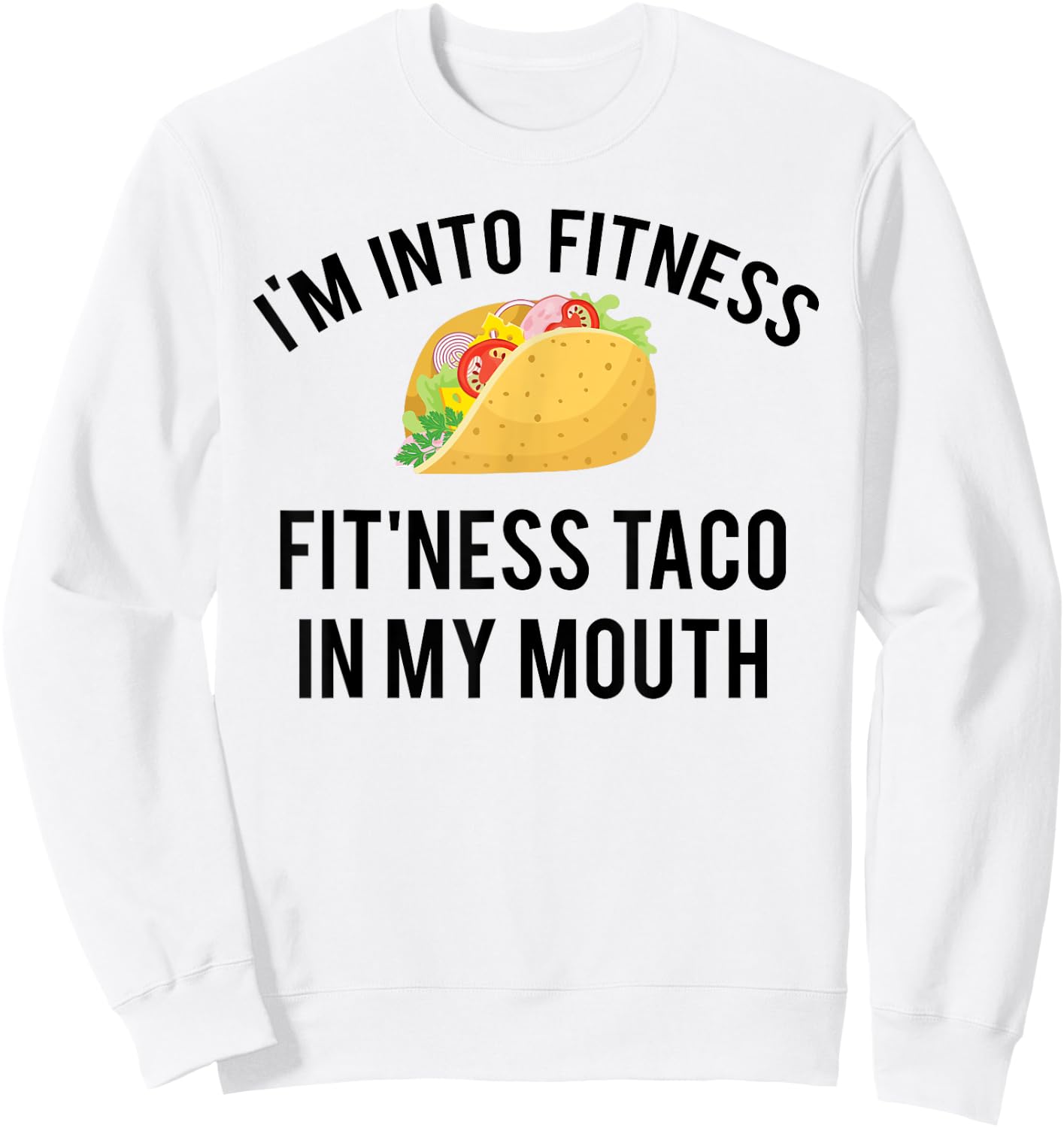 I'm into fitness fit'ness taco in my mouth Sweatshirt - Sweatshirt | White
