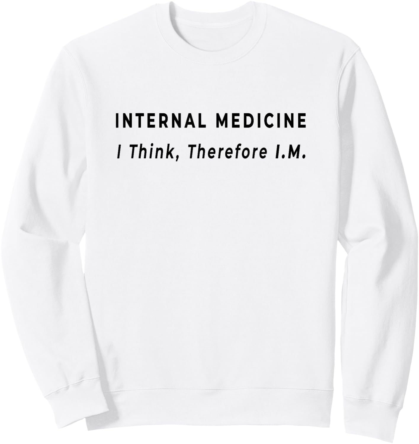 I Think, Therefore IM - Funny Internal Medicine Doctor Quote Sweatshirt - Sweatshirt | White