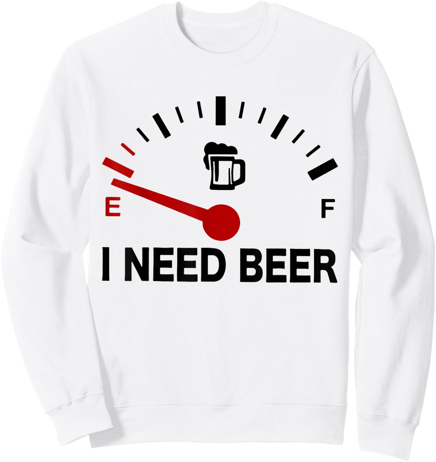 I Need Beer - Fuel Gauge - Funny Beer Lovers Sweatshirt - Sweatshirt | White