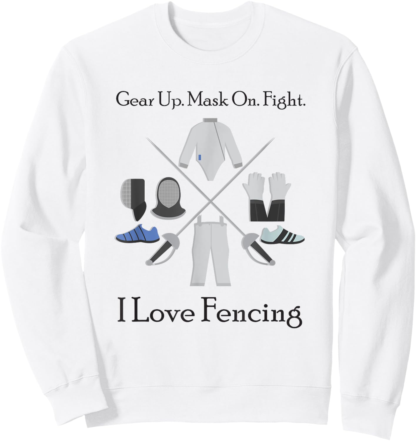 Gear Up Mask On Fight I Love Fencing, Gift Fencers Sweatshirt - Sweatshirt | White