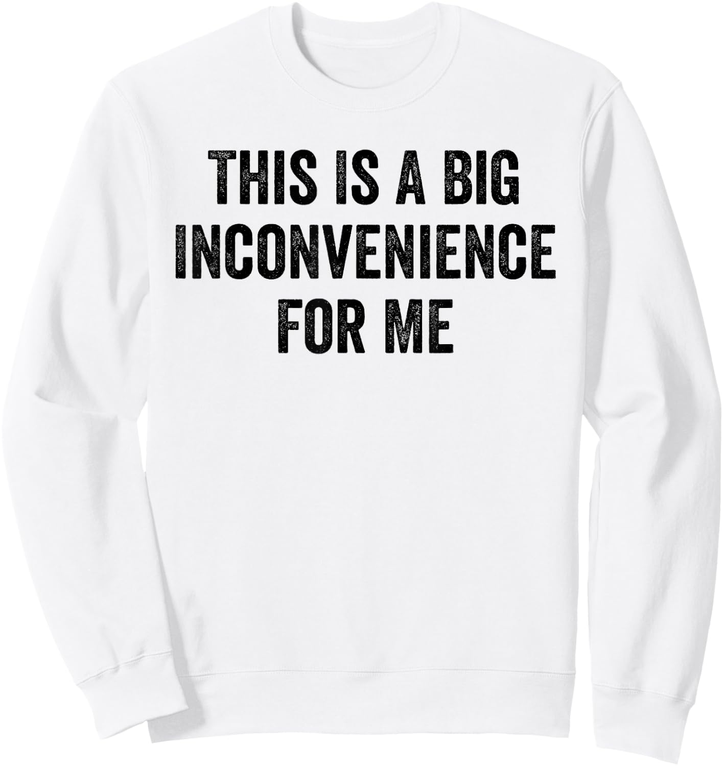 This Is A Big Inconvenience For Me Funny Sarcastic Quote Sweatshirt - Sweatshirt | White