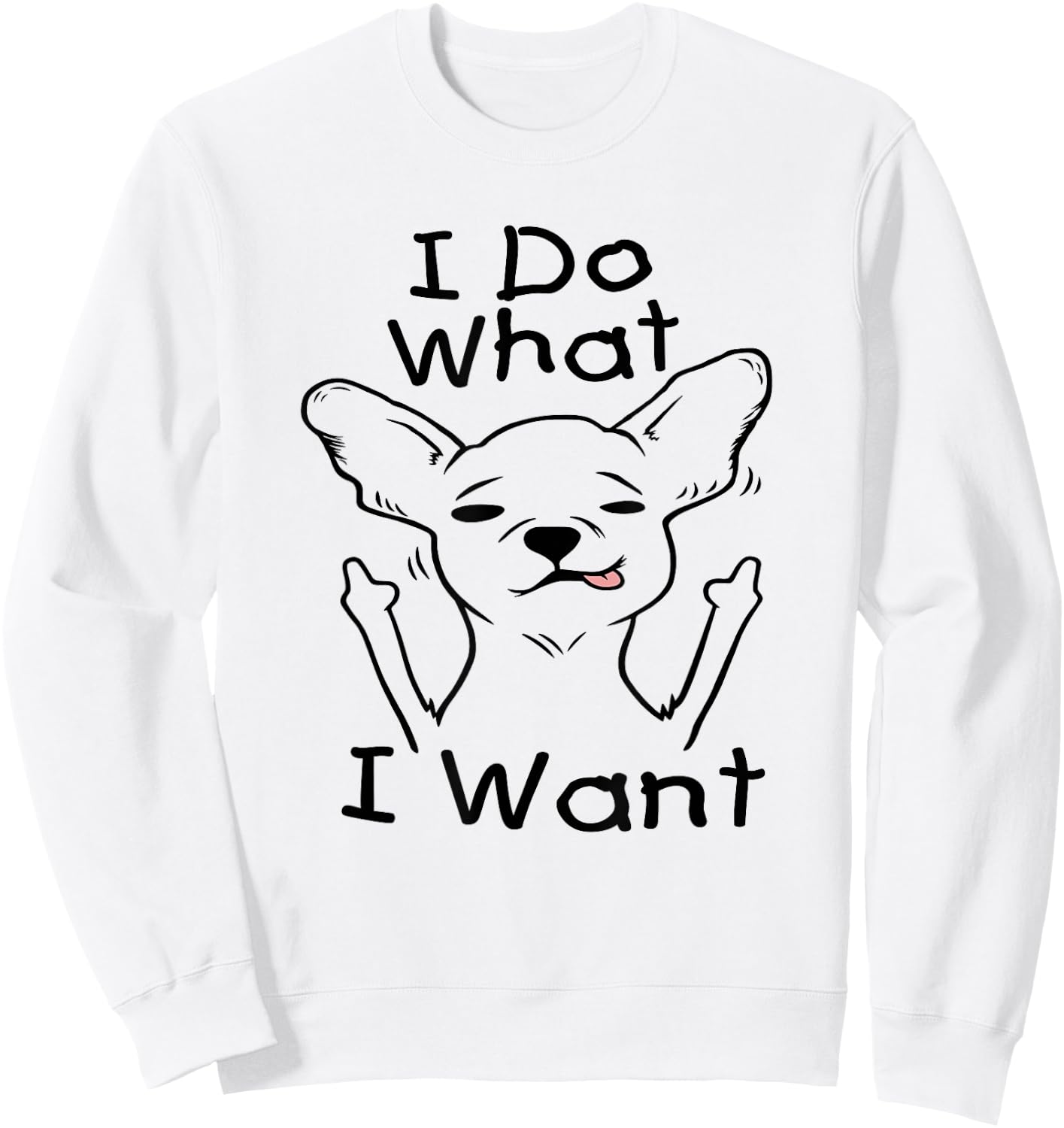I Do What I Want Chihuahua Funny Dog Lover Novelty Gift Women Sweatshirt - Sweatshirt | White
