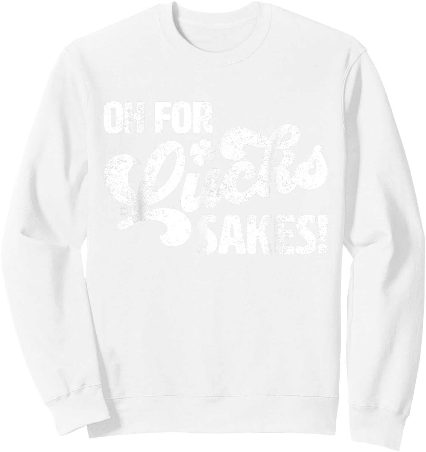 Oh For Lucks Sake Funny St. Patrick's Day Sweatshirt - Sweatshirt | White