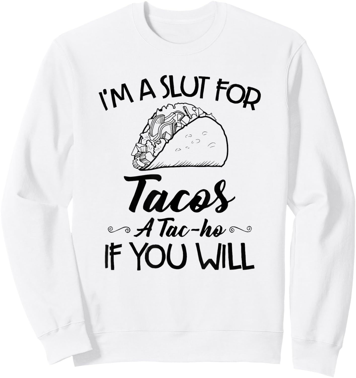 I'm A Slut For Tacos A Tac-ho If You Will Sweatshirt - Sweatshirt | White