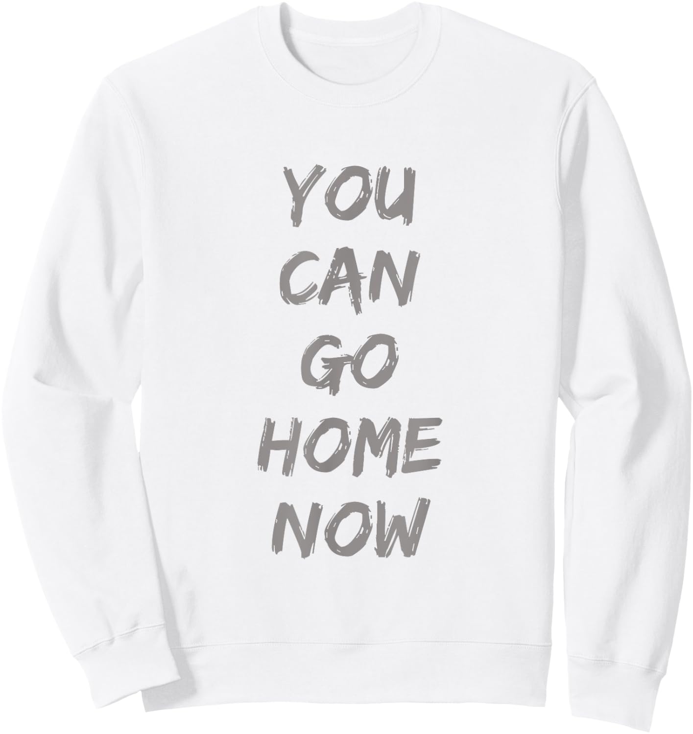Gravity Apparel | You Can Go Home Now | -Adults Gym Motivation Sweatshirt - Sweatshirt | White
