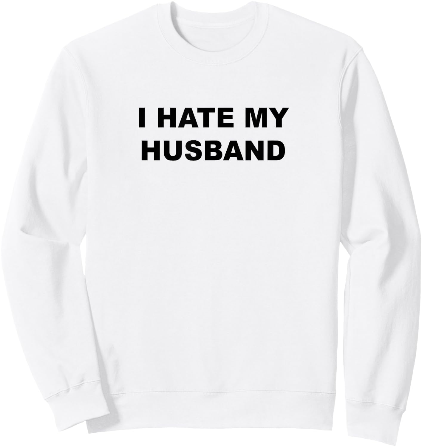 Top That Says I Hate My HUSBAND Funny - My Husband Sucks Sweatshirt - Sweatshirt | White