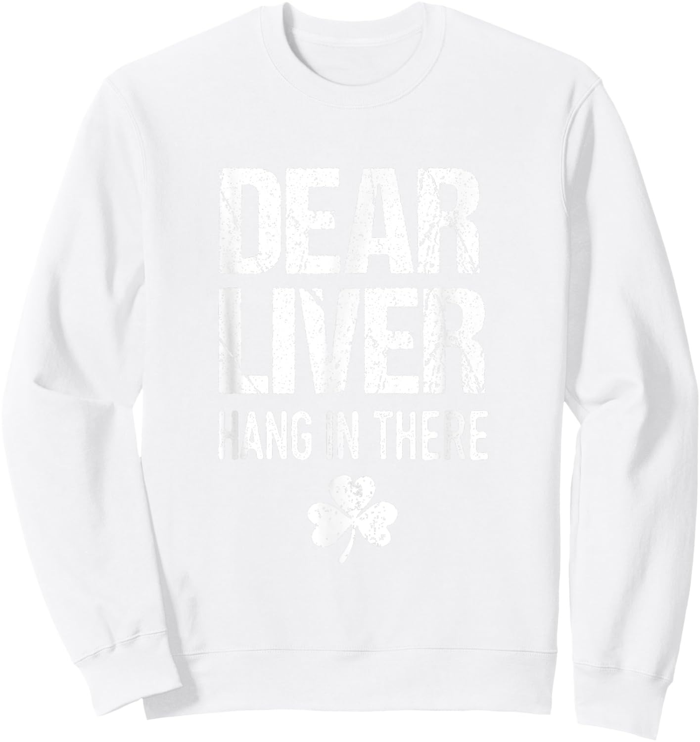 Dear Liver Hang In There St. Patrick's Day Shamrock Drinking Sweatshirt - Sweatshirt | White