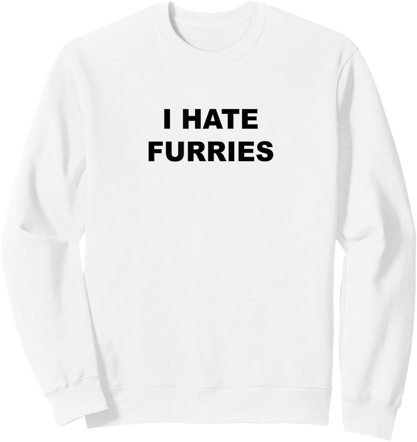 Top That Says - I Hate Furries | Funny - Furries Suck Sweatshirt - Sweatshirt | White