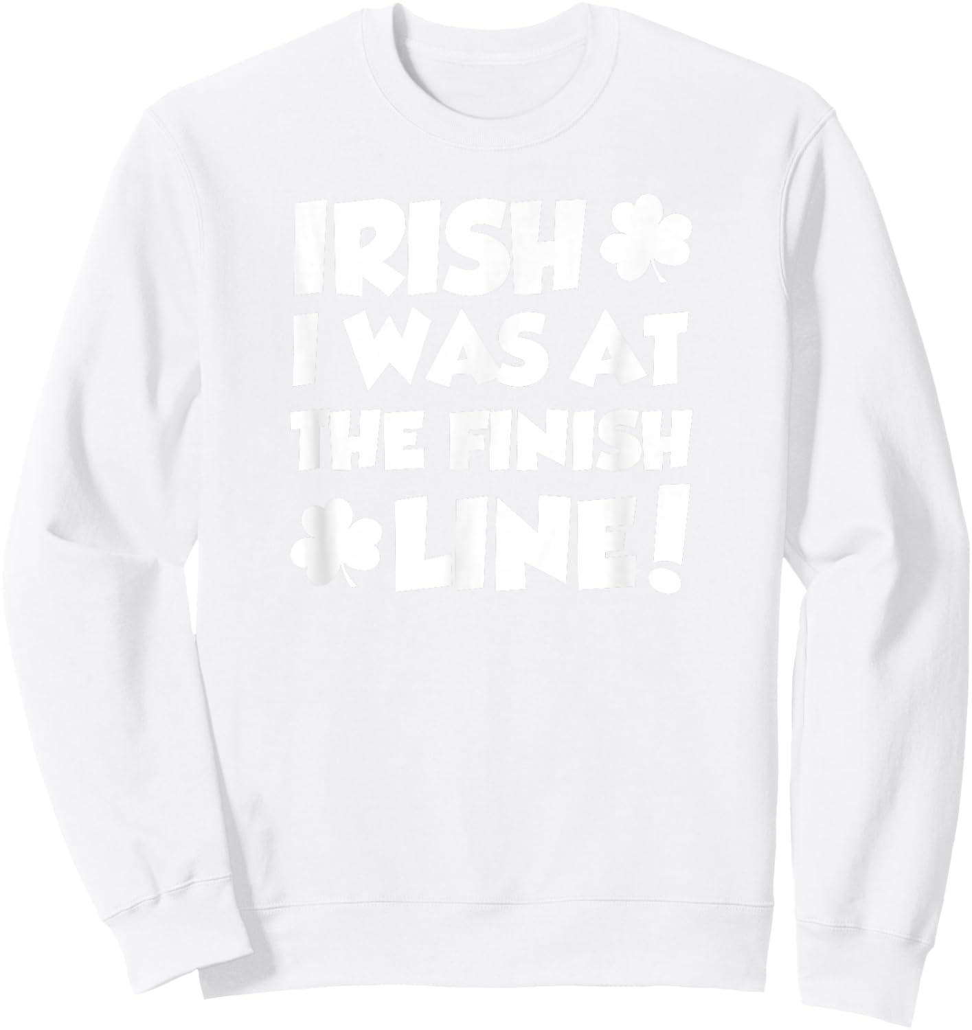 Irish I was at The Finish Funny Running St Patricks Race Sweatshirt - Sweatshirt | White