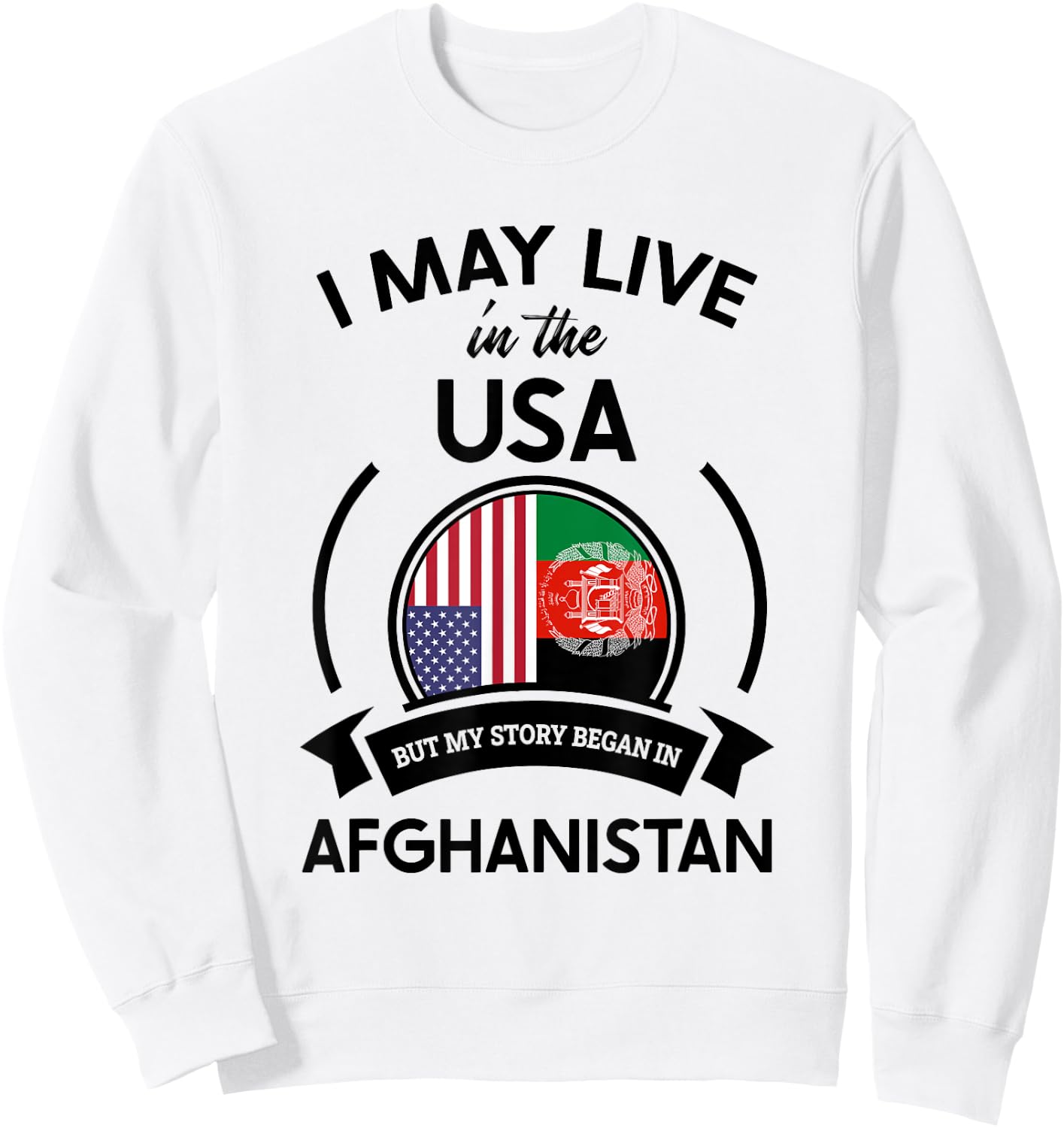 May Live In USA But My Story Began In Afghanistan Flag Gift Sweatshirt - Sweatshirt | White