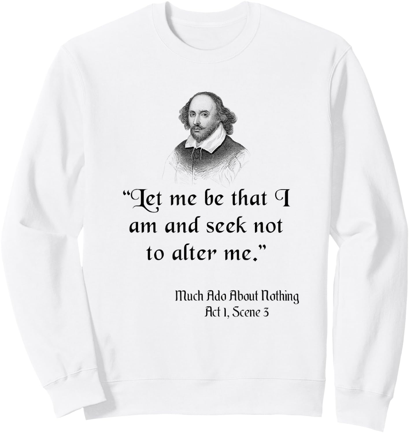 Shakespeare Quote, Let Me Be As I Am, Much Ado About Nothing Sweatshirt - Sweatshirt | White