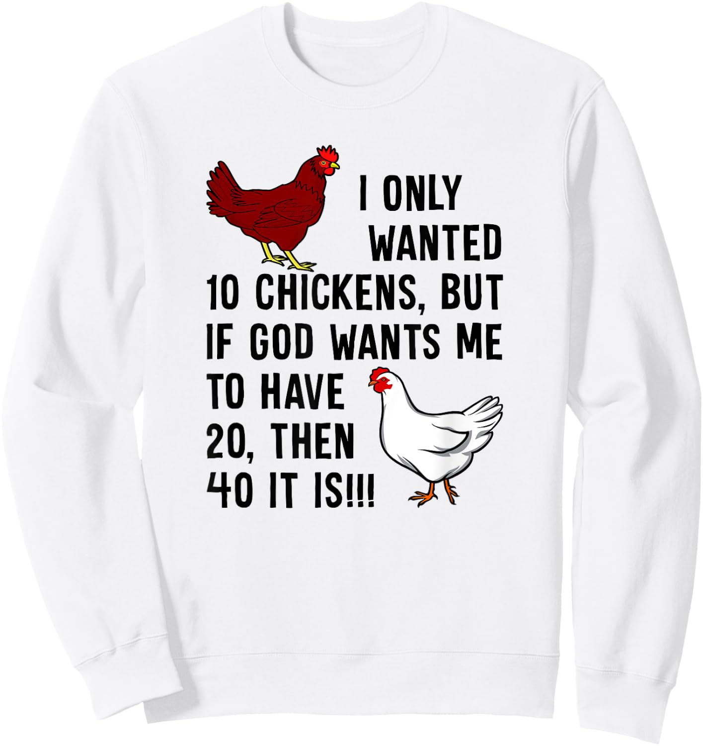 I Only Wanted 10 Chickens But If God Wants Me To Have 20 Sweatshirt - Sweatshirt | White