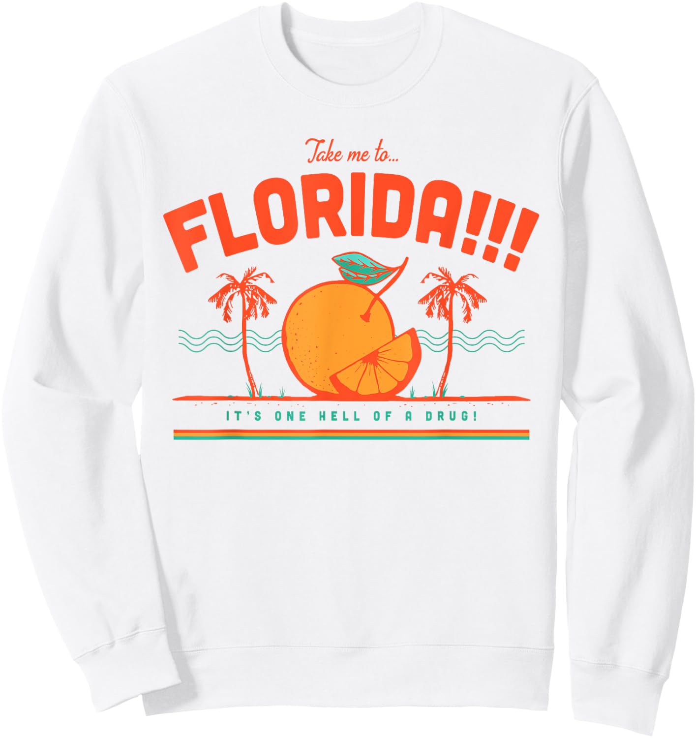 Take Me To Florida It's One Hell Of A Drug Sweatshirt - Sweatshirt | White