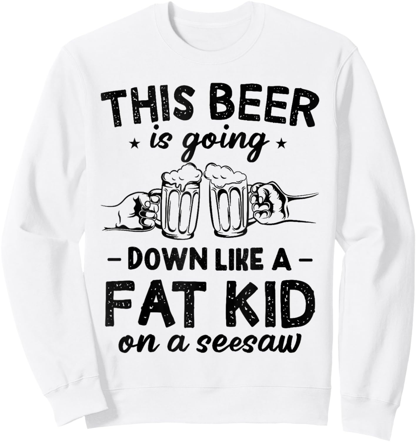 This Beer Is Going Down Like A Fat Kid On A Seesaw Drinking Sweatshirt - Sweatshirt | White