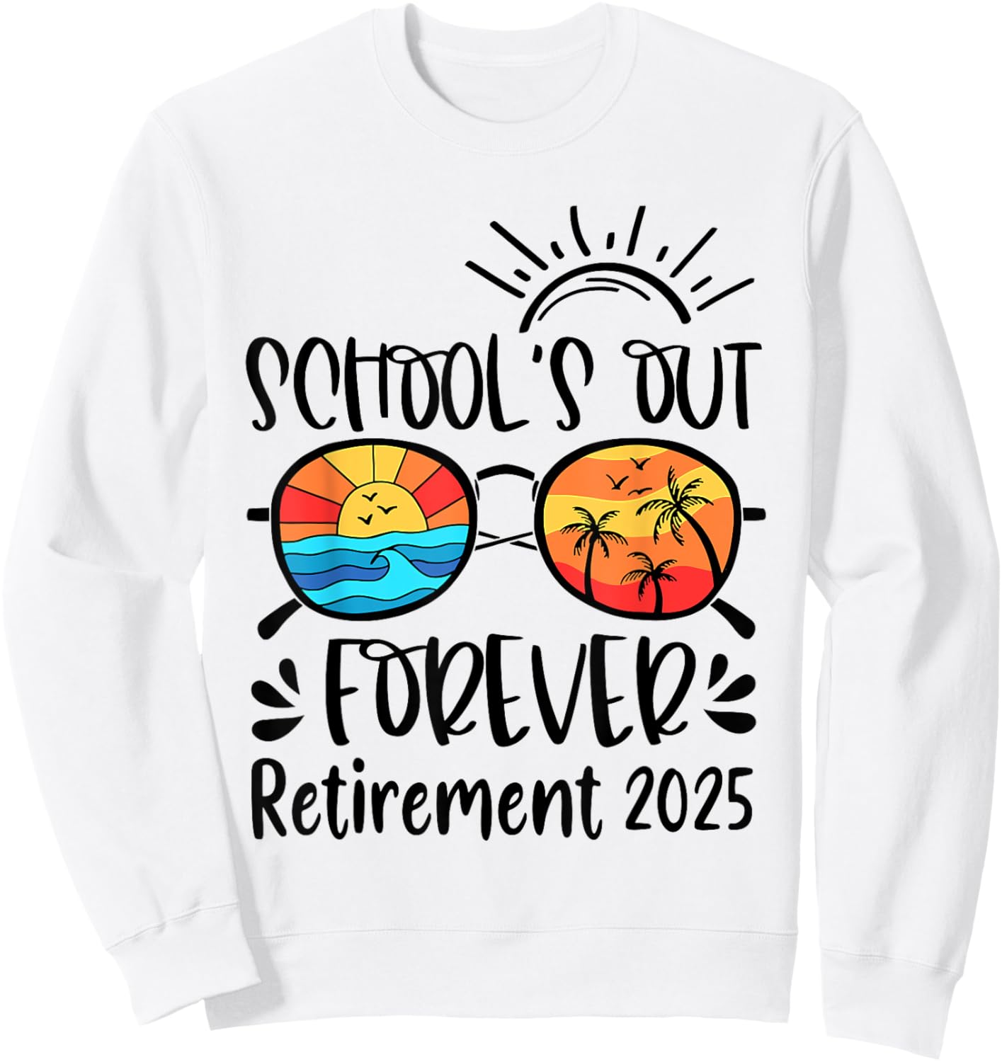 School's Out Forever Retired Teacher Retirement 2025 Sweatshirt - Sweatshirt | White