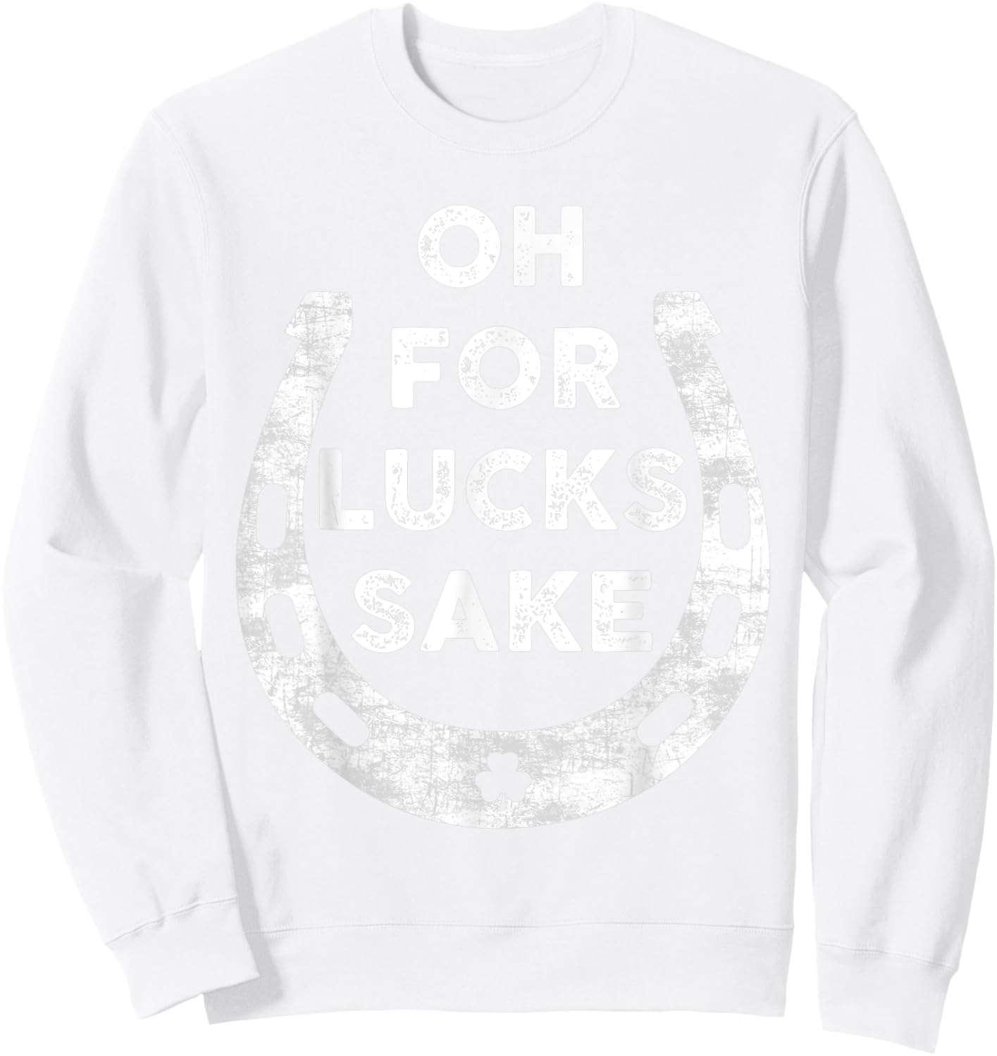 St Patricks Day Oh For Lucks Sake Irish Shamrock Women Men Sweatshirt - Sweatshirt | White