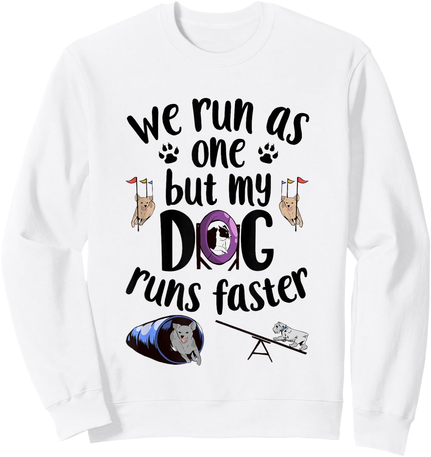 We Run As One But My Dog Runs Faster | Dog Agility Sweatshirt - Sweatshirt | White