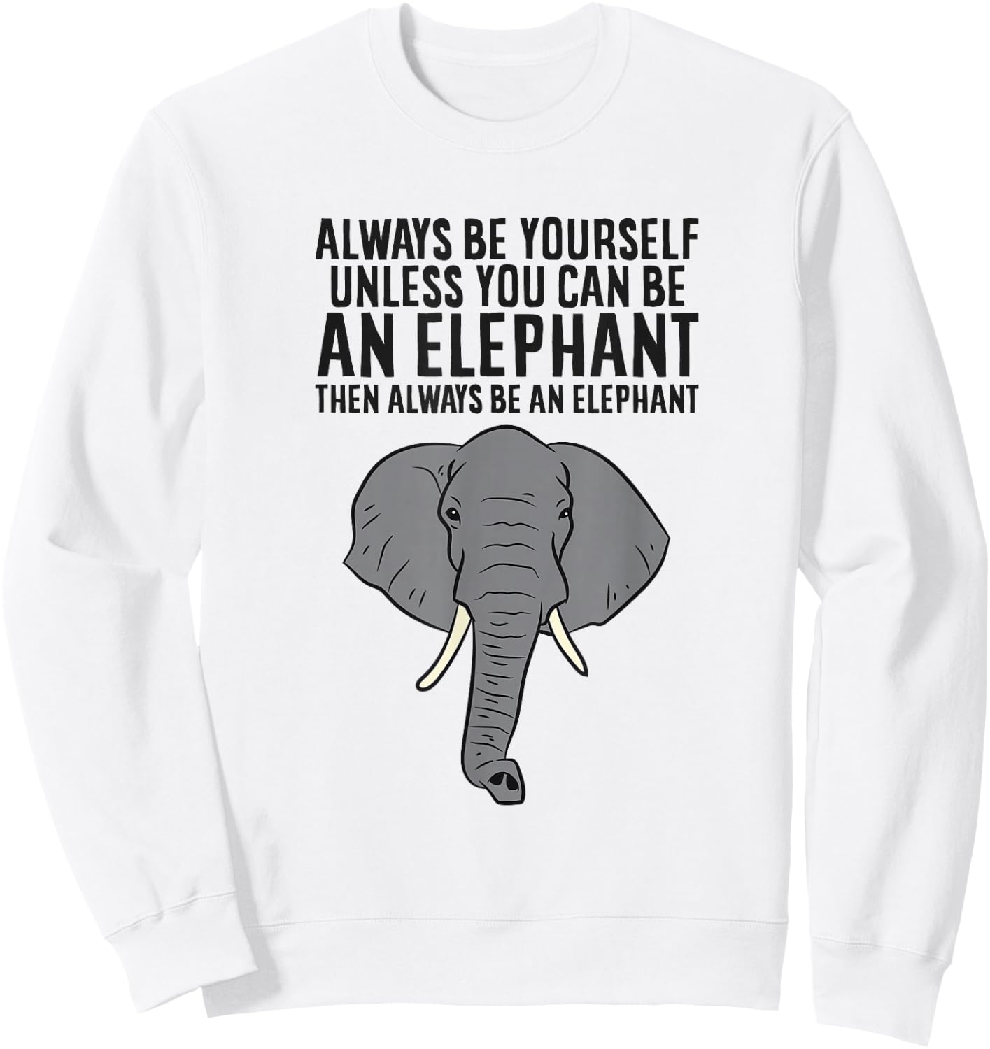 Always Be Yourself Unless You Can Be An Elephant Sweatshirt - Sweatshirt | White