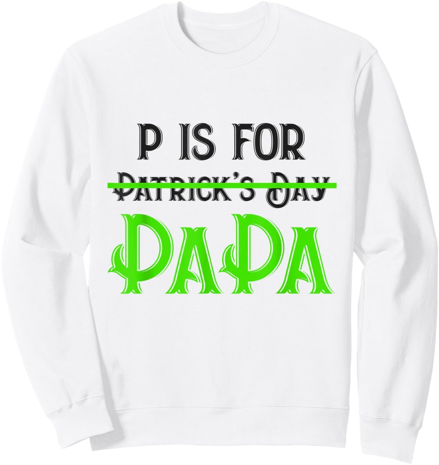 P Is For Papa Saint Patrick's Day Funny Father's Day Gift Sweatshirt - Sweatshirt | White