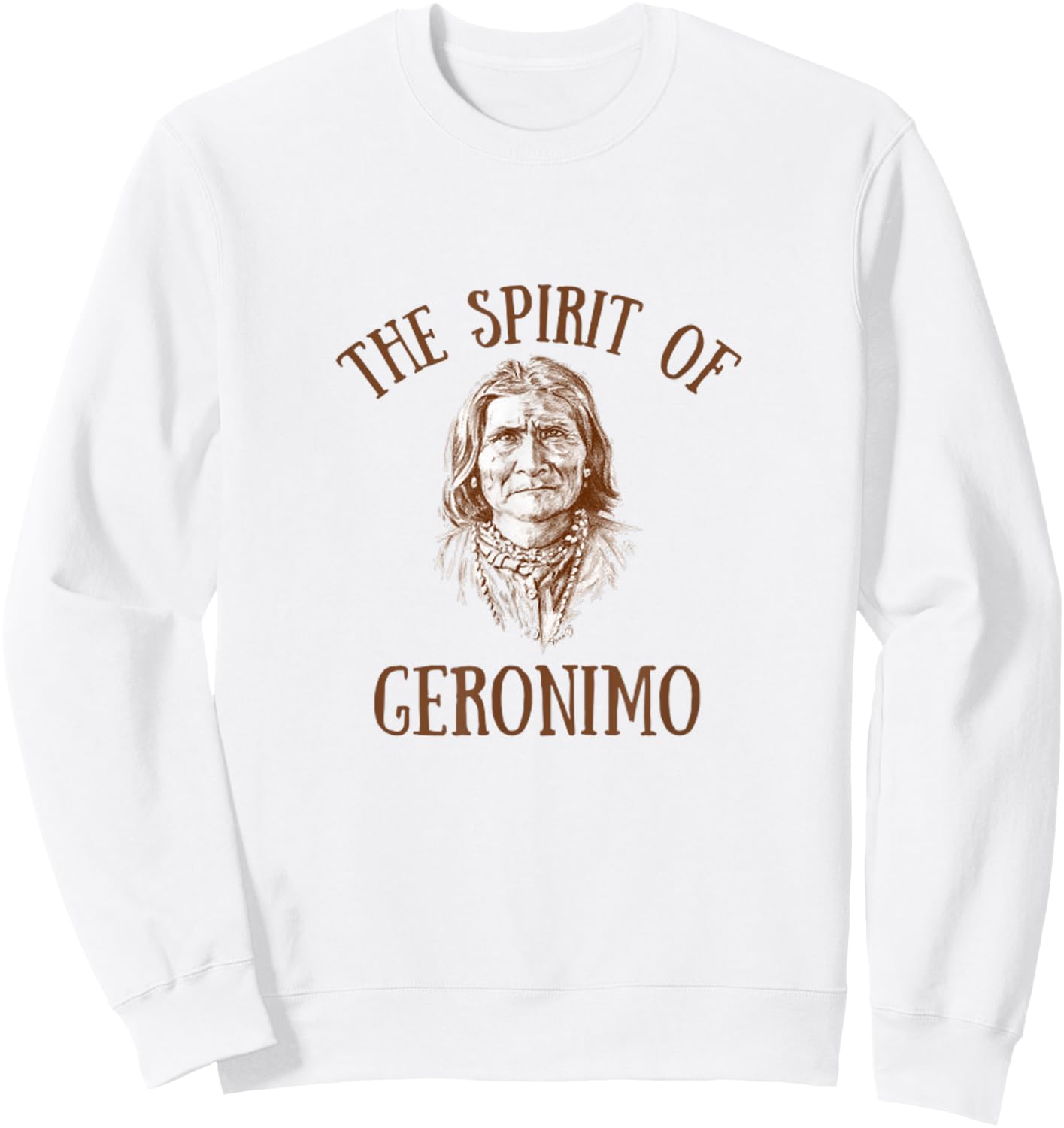 Geronimo The Spirit of Geronimo Indian Native American Sweatshirt - Sweatshirt | White