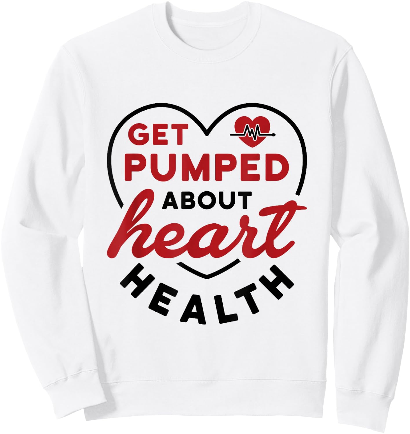 Heart Health Heart Disease Awareness Cardiology Get Pumped Sweatshirt - Sweatshirt | White