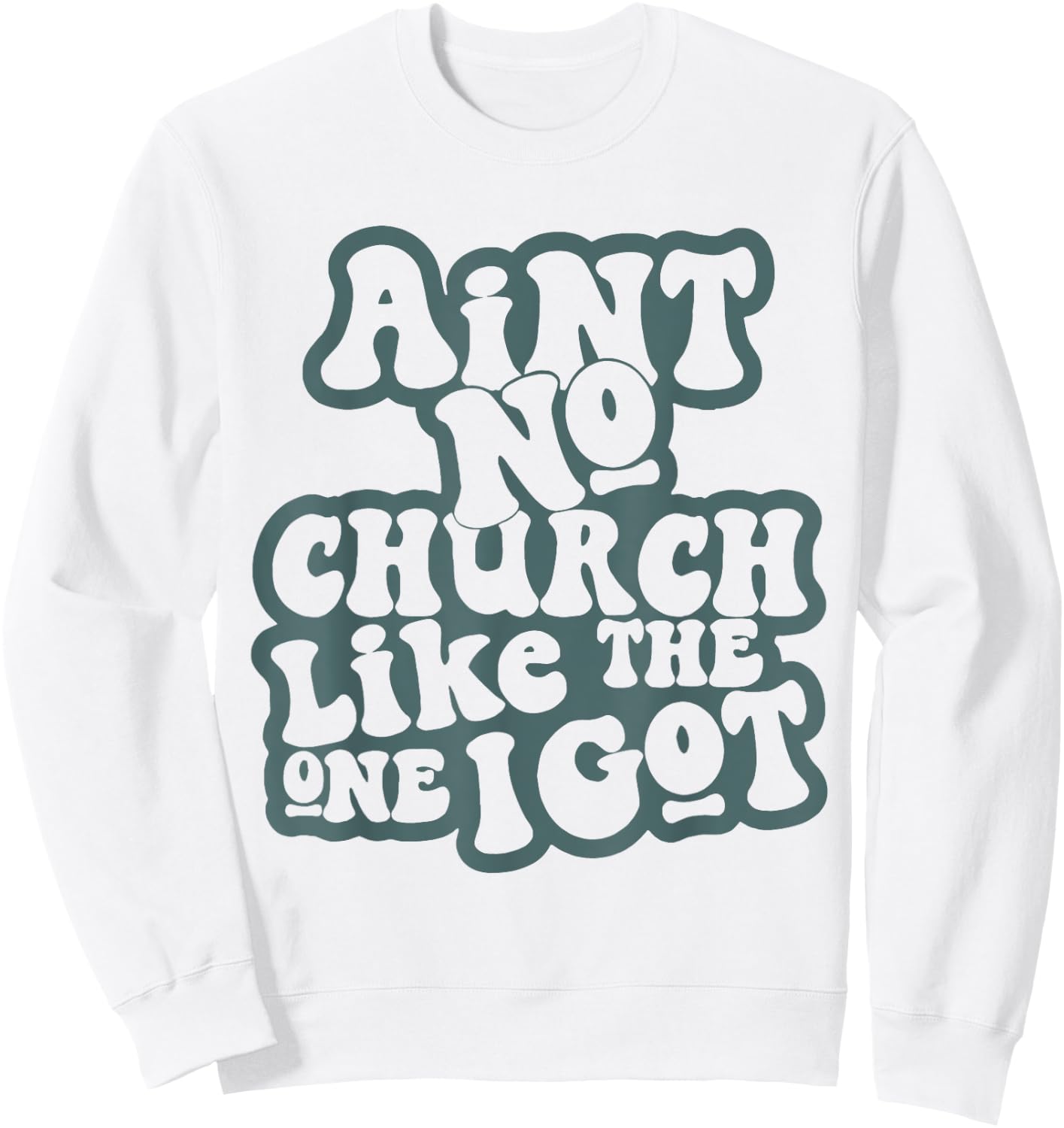 Aint No Church Like Funny The One I Got Saying Men Women Sweatshirt - Sweatshirt | White