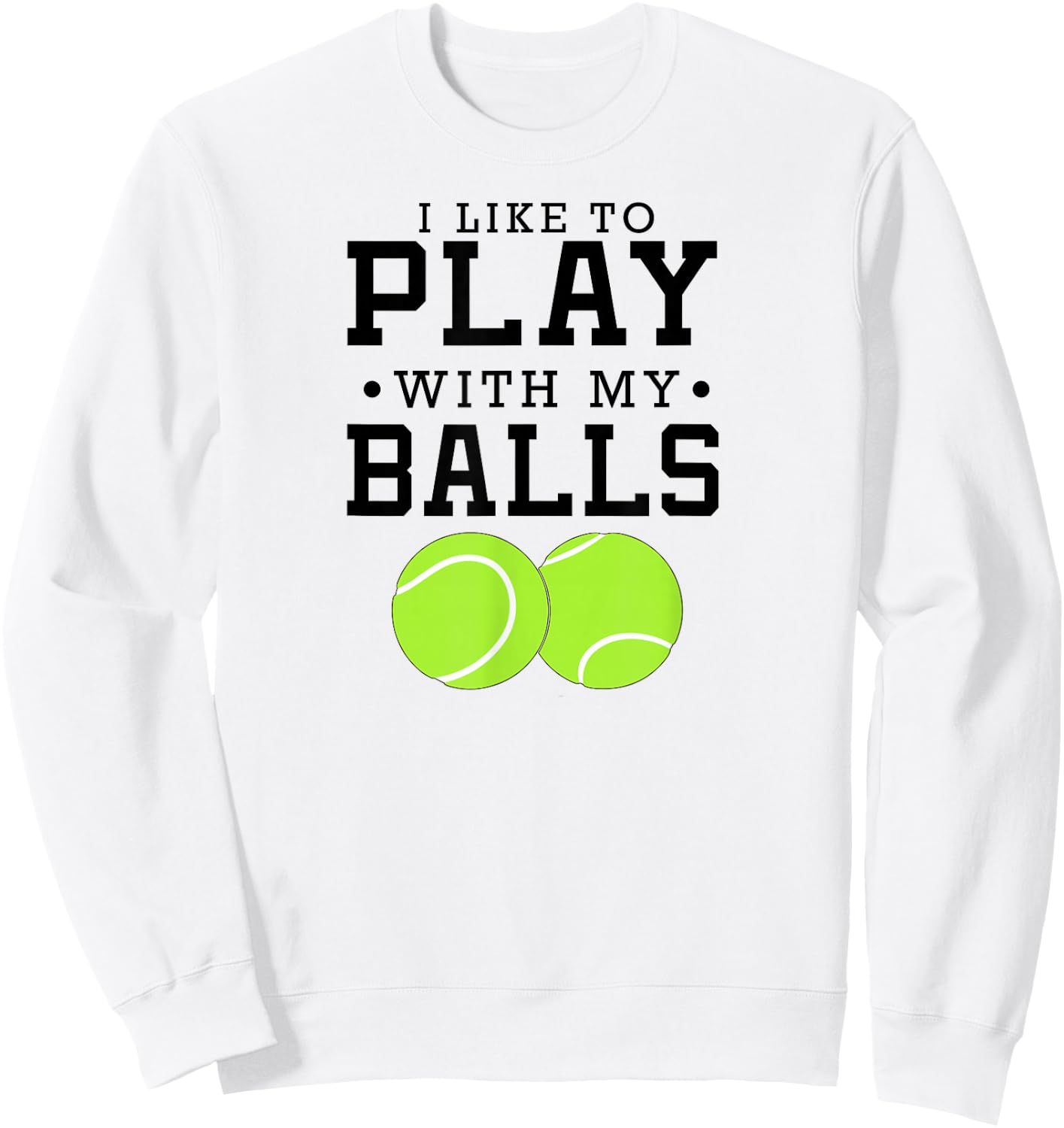 I Like To Play With My Balls Funny Tennis Sweatshirt - Sweatshirt | White