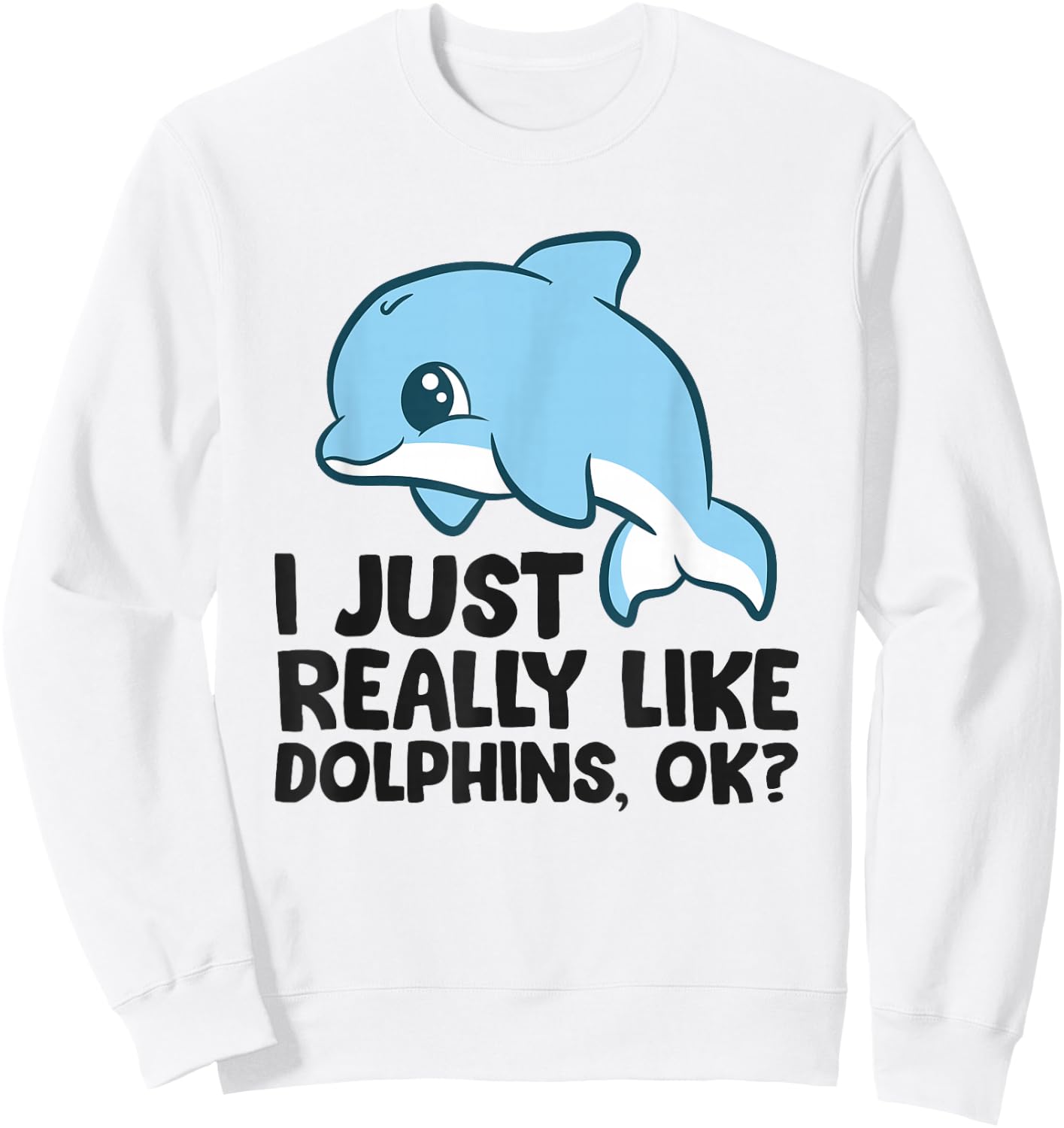 I Just Really Like Dolphins Ok? Funny Dolphin Sweatshirt - Sweatshirt | White