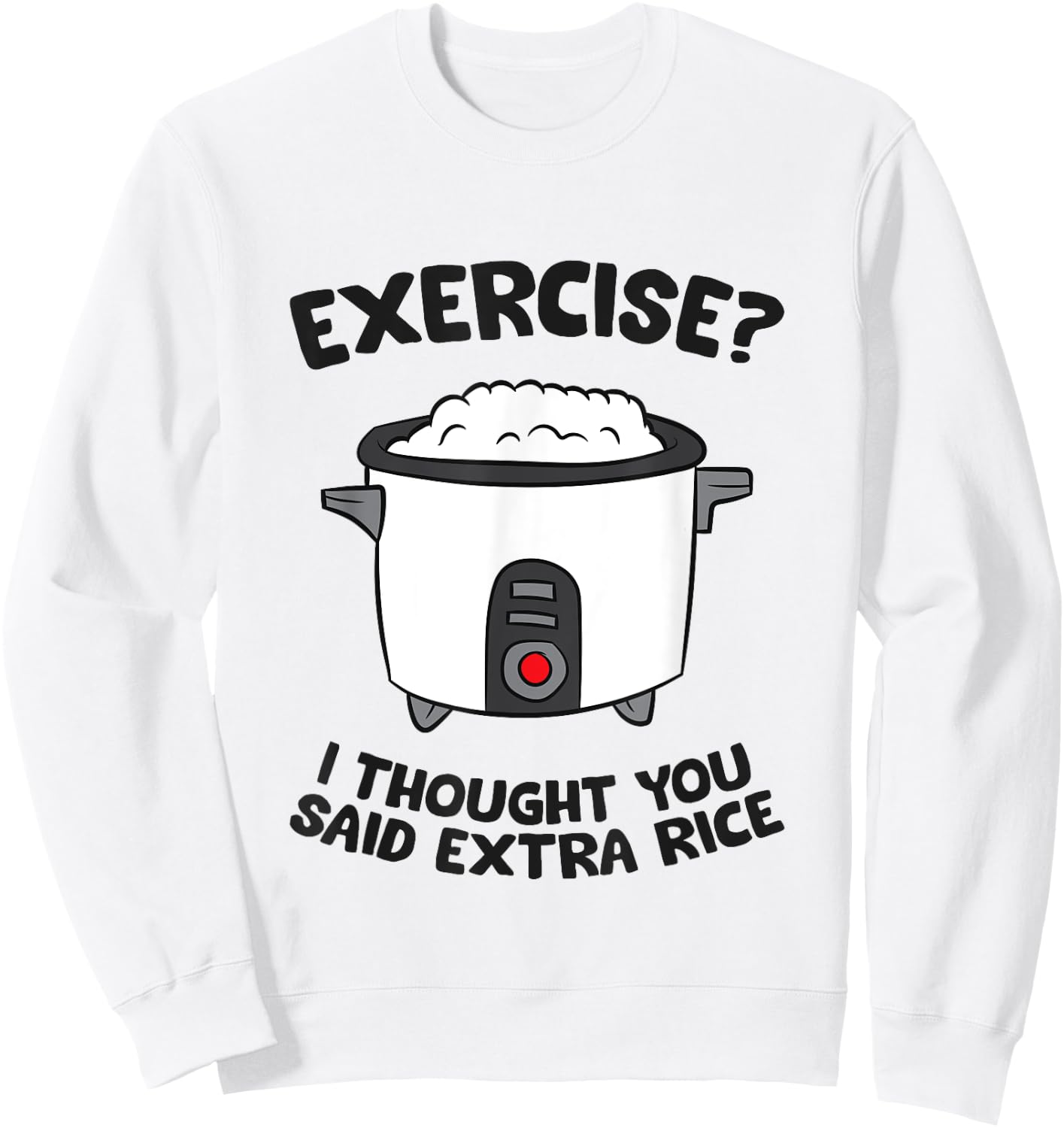 Funny Gym Exercise I Thought You Said Extra Rice Sweatshirt - Sweatshirt | White
