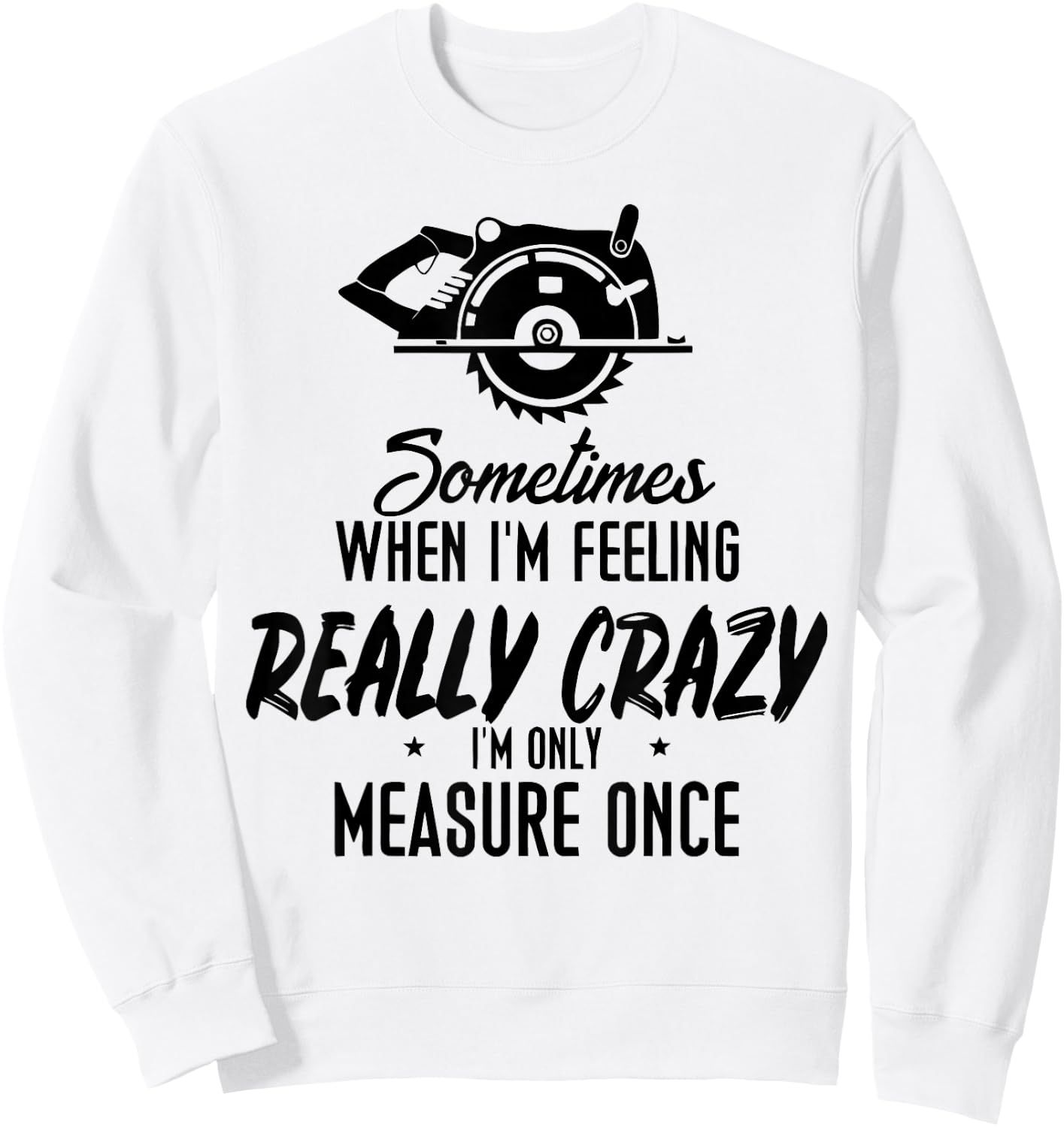 Sometimes When I'M Feeling Really Crazy I Only Measure Once Sweatshirt - Sweatshirt | White