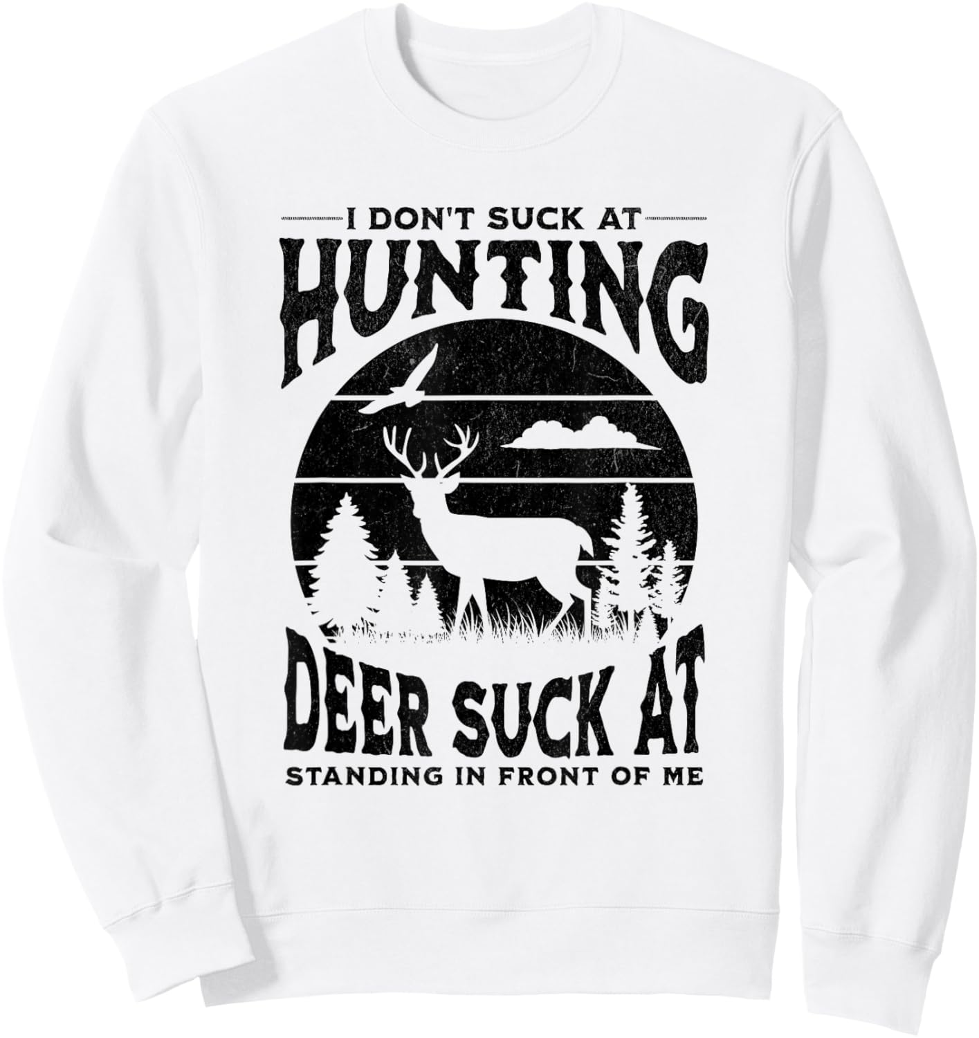 I Don't Suck At Hunting Deer Suck At Standing In Front Of Me Sweatshirt - Sweatshirt | White