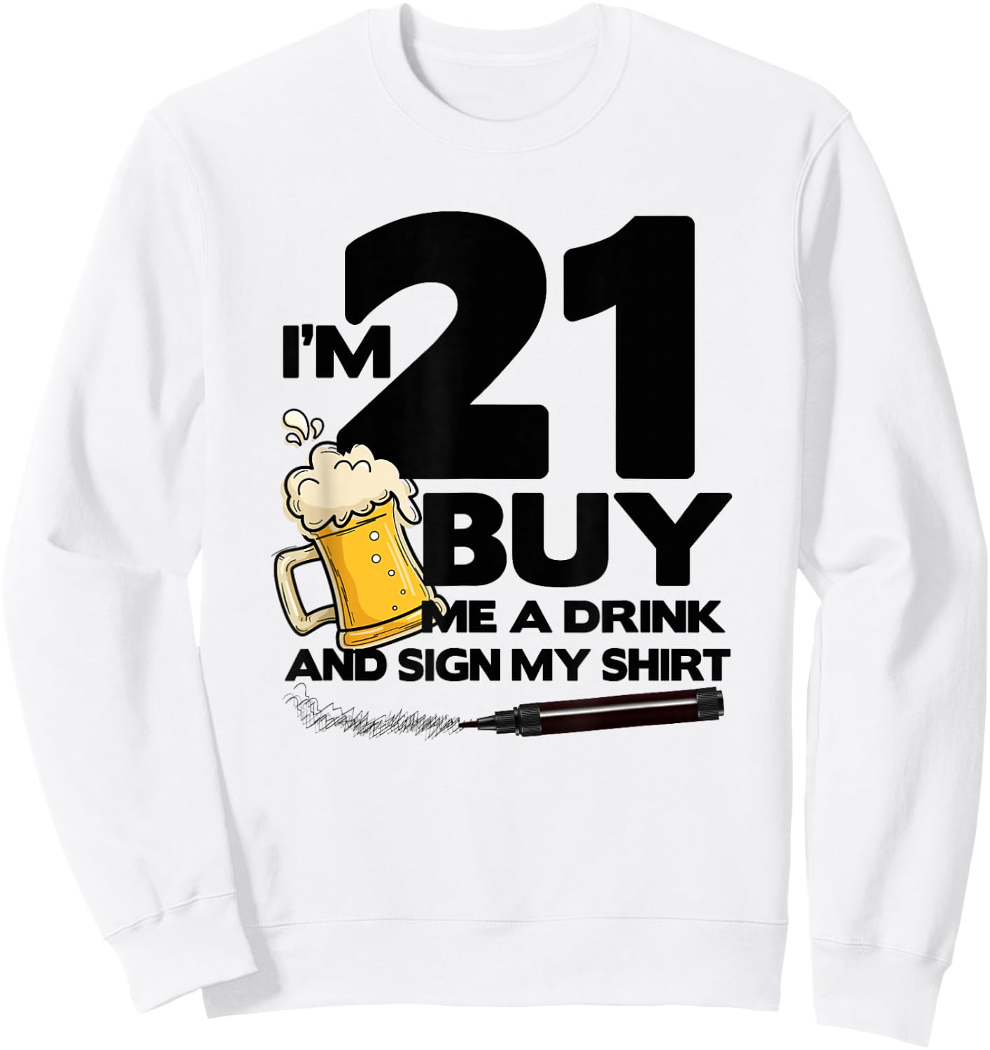 I'm 21 Buy Me a Drink & Sign My - 21st Birthday Beer Sweatshirt - Sweatshirt | White