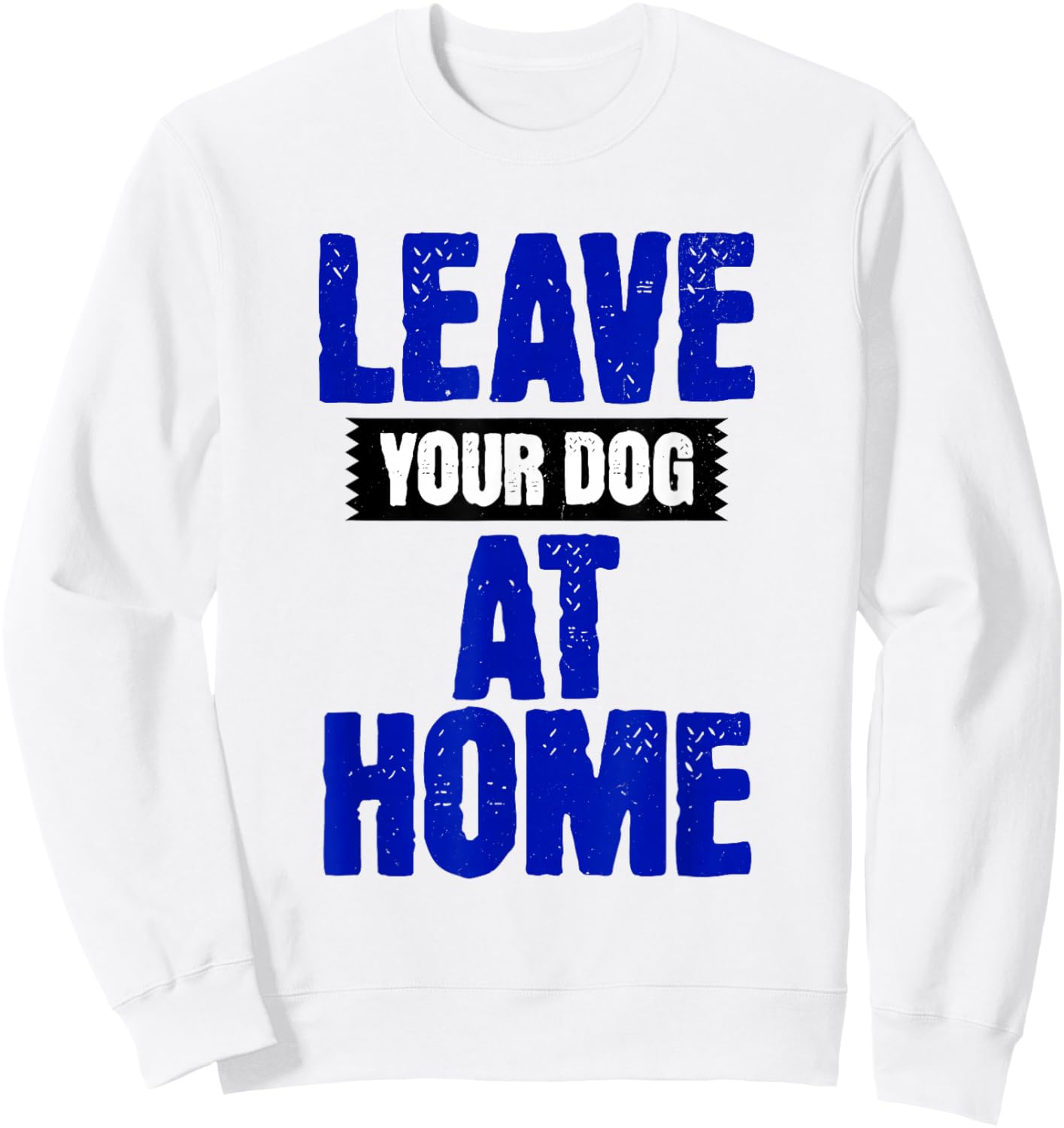 Leave Your Dog Home! Funny Anti Dog Joke Sweatshirt - Sweatshirt | White