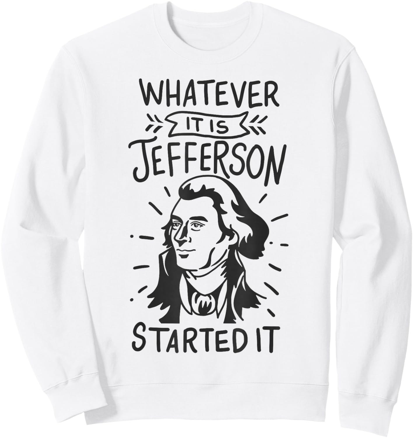 History Whatever It Is Jefferson Started It Sweatshirt - Sweatshirt | White