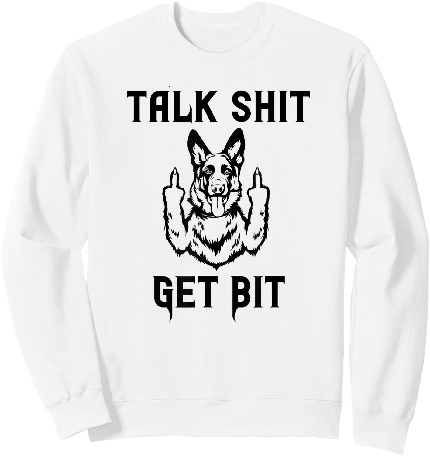 K9 Talk Shit Get Bit German Shepherd Middle Finger Police Sweatshirt - Sweatshirt | White
