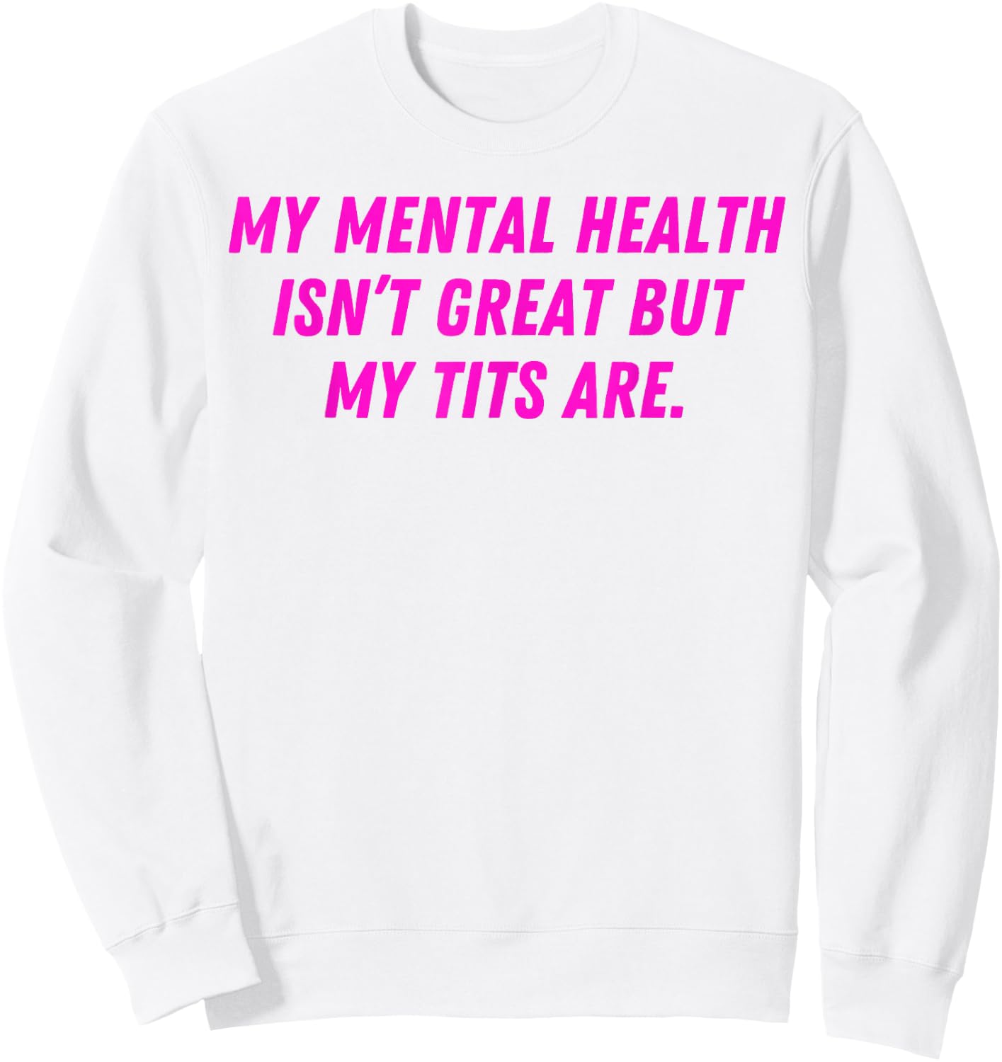 My Mental Health Isn't Great But My Tits Are Great Sweatshirt - Sweatshirt | White