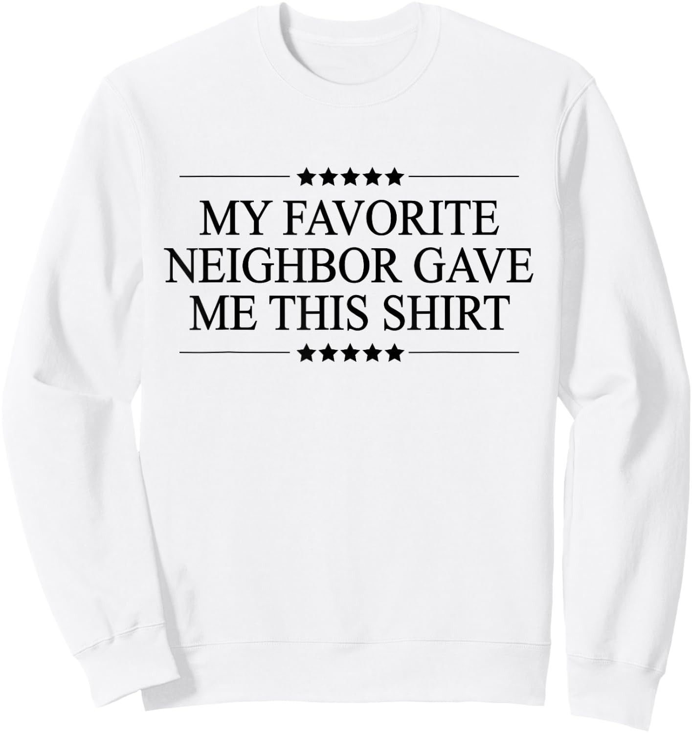 My Favorite Neighbor Gave Me This | Funny Gift - Graphic Small Sweatshirt - Sweatshirt | White