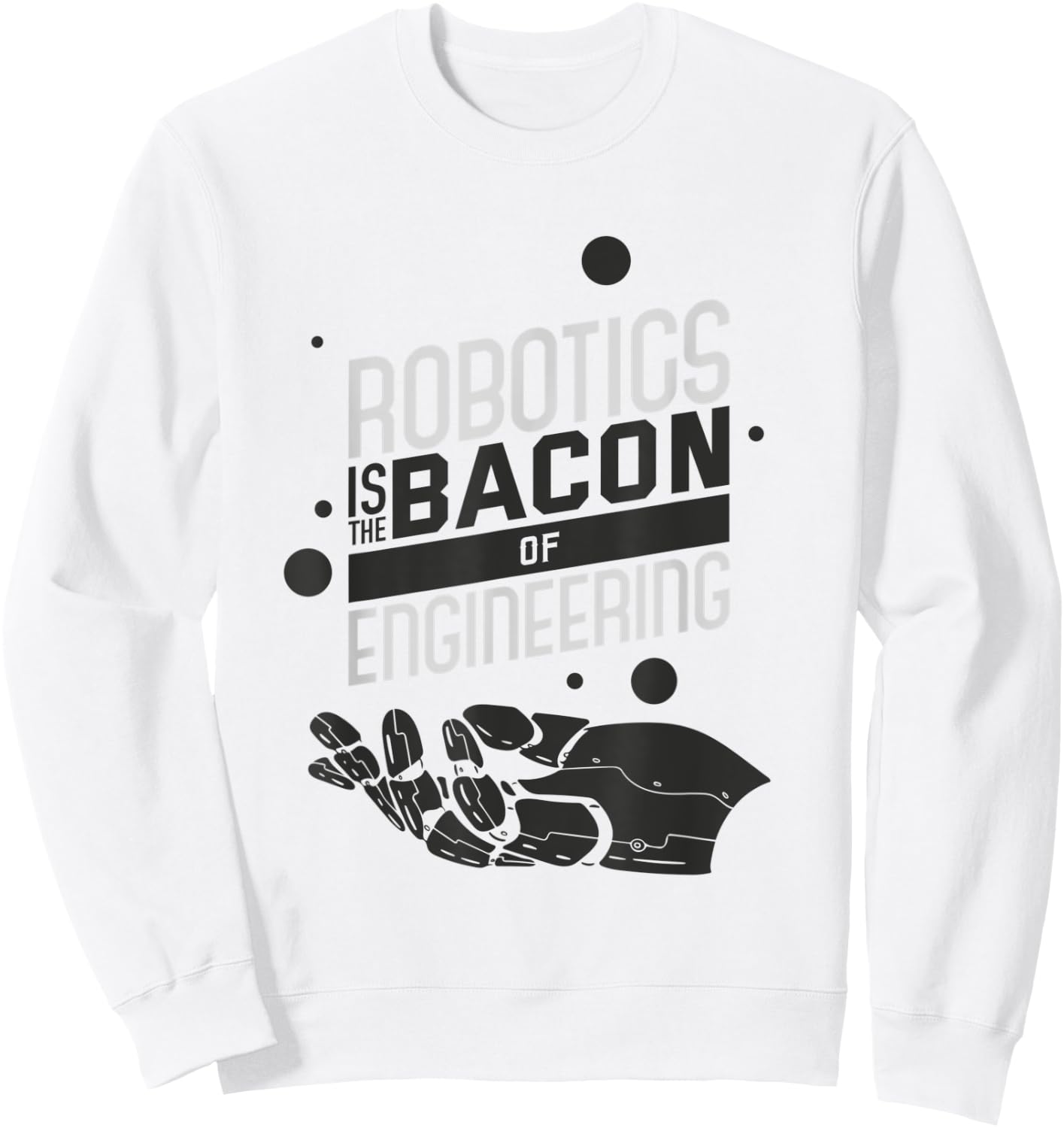 ROBOTICS IS THE BACON OF ENGINEERING Funny Robotics Sweatshirt - Sweatshirt | White