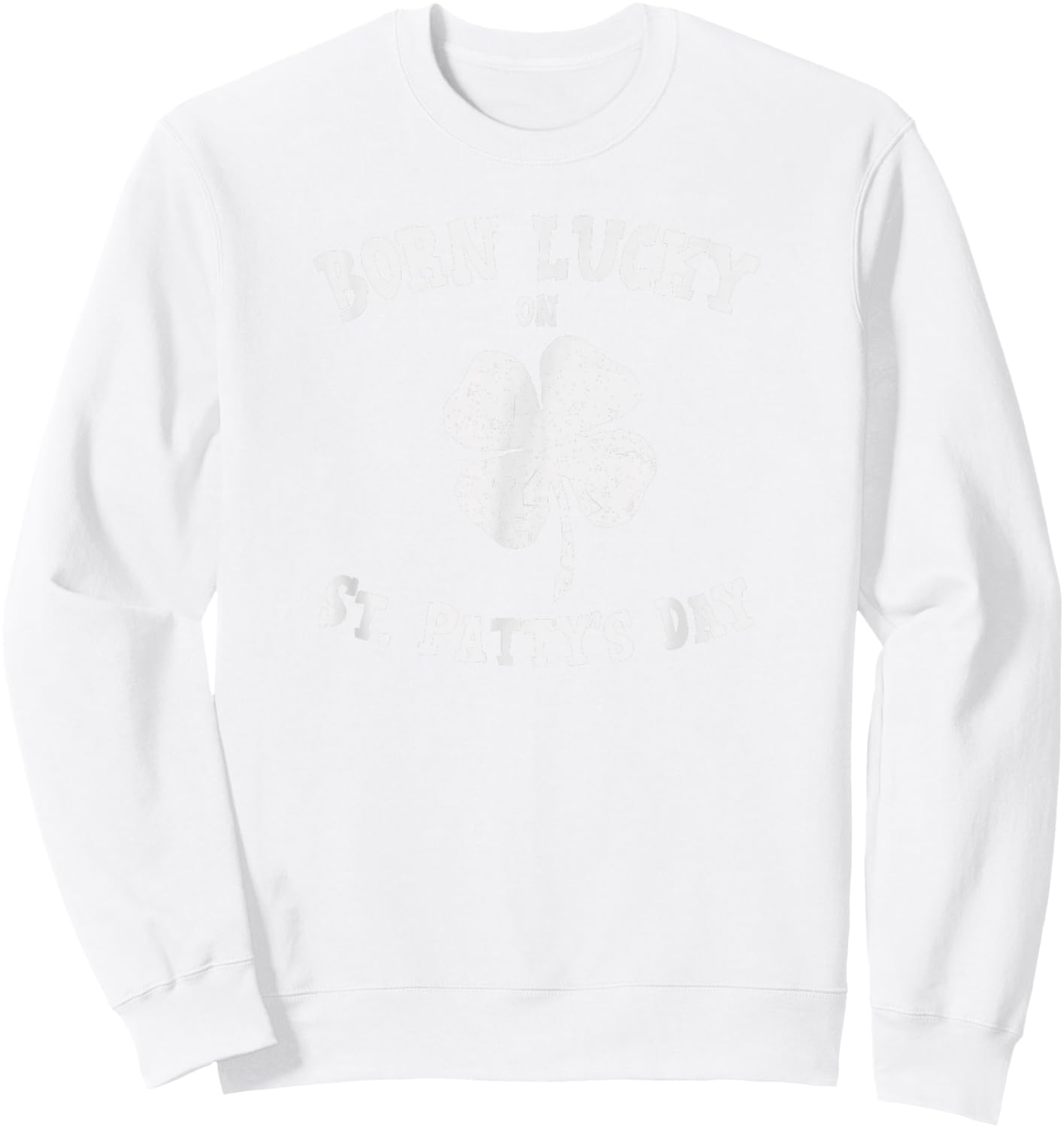 Born Lucky On St. Pattys Shirt Birthday St. Patricks Day Sweatshirt - Sweatshirt | White