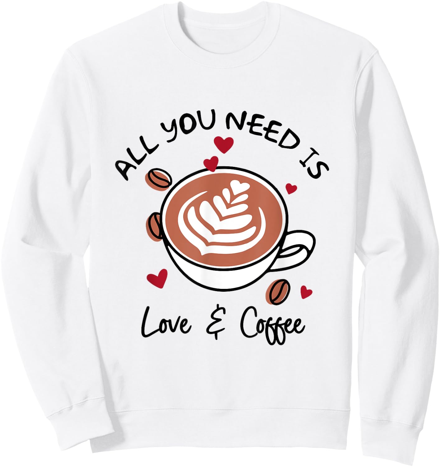 Cute Love All You Need Is Love & Coffee Latte Cup Sweatshirt - Sweatshirt | White