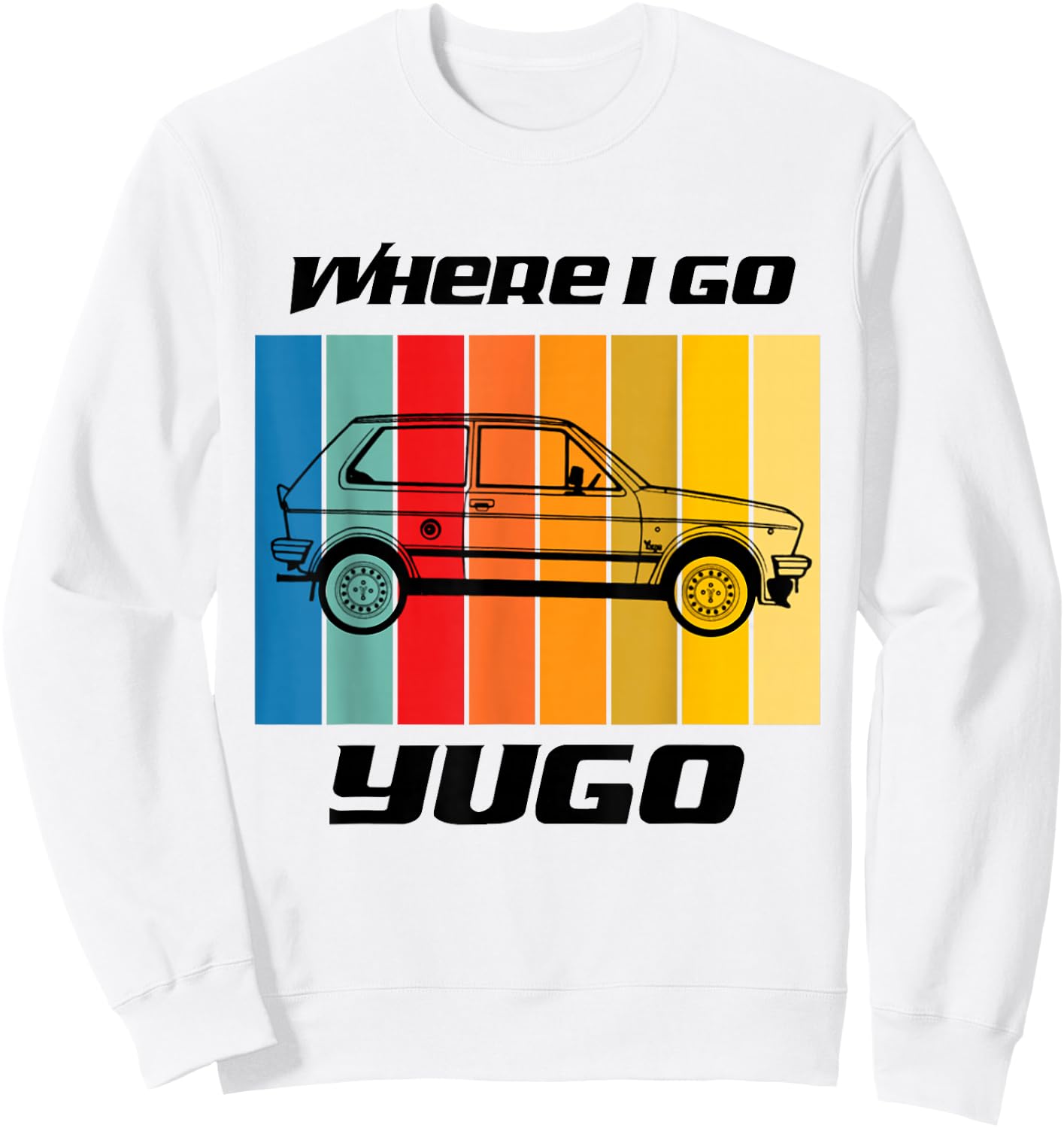 Retro Where I Go Yugo Car Design - Black Text Sweatshirt - Sweatshirt | White