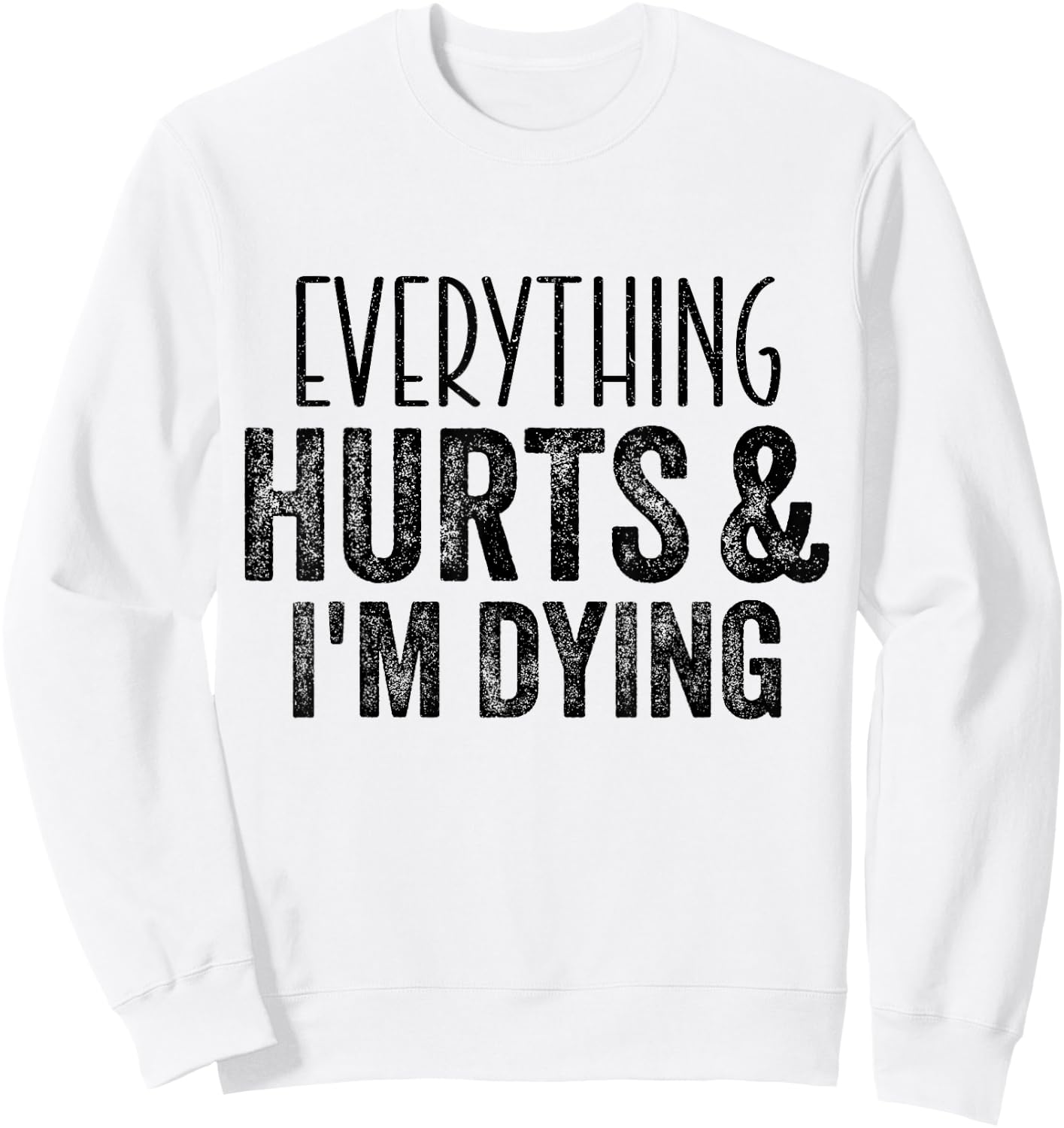 Everything Hurts And I'm Dying Funny Gym Workout Fitness Sweatshirt - Sweatshirt | White