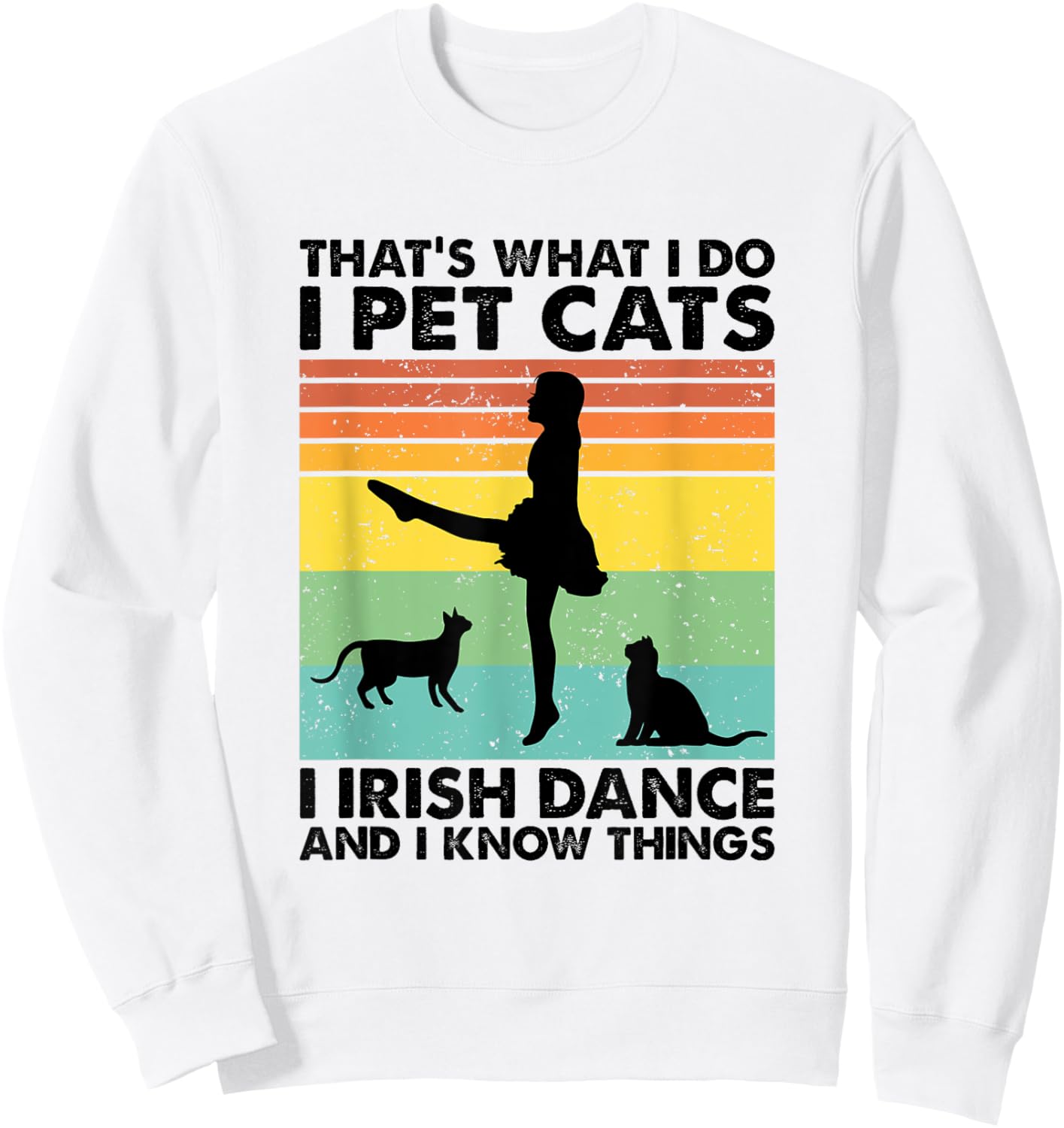 I Pet Cats I Irish Dance And I Know Things, Irish Dancer Sweatshirt - Sweatshirt | White