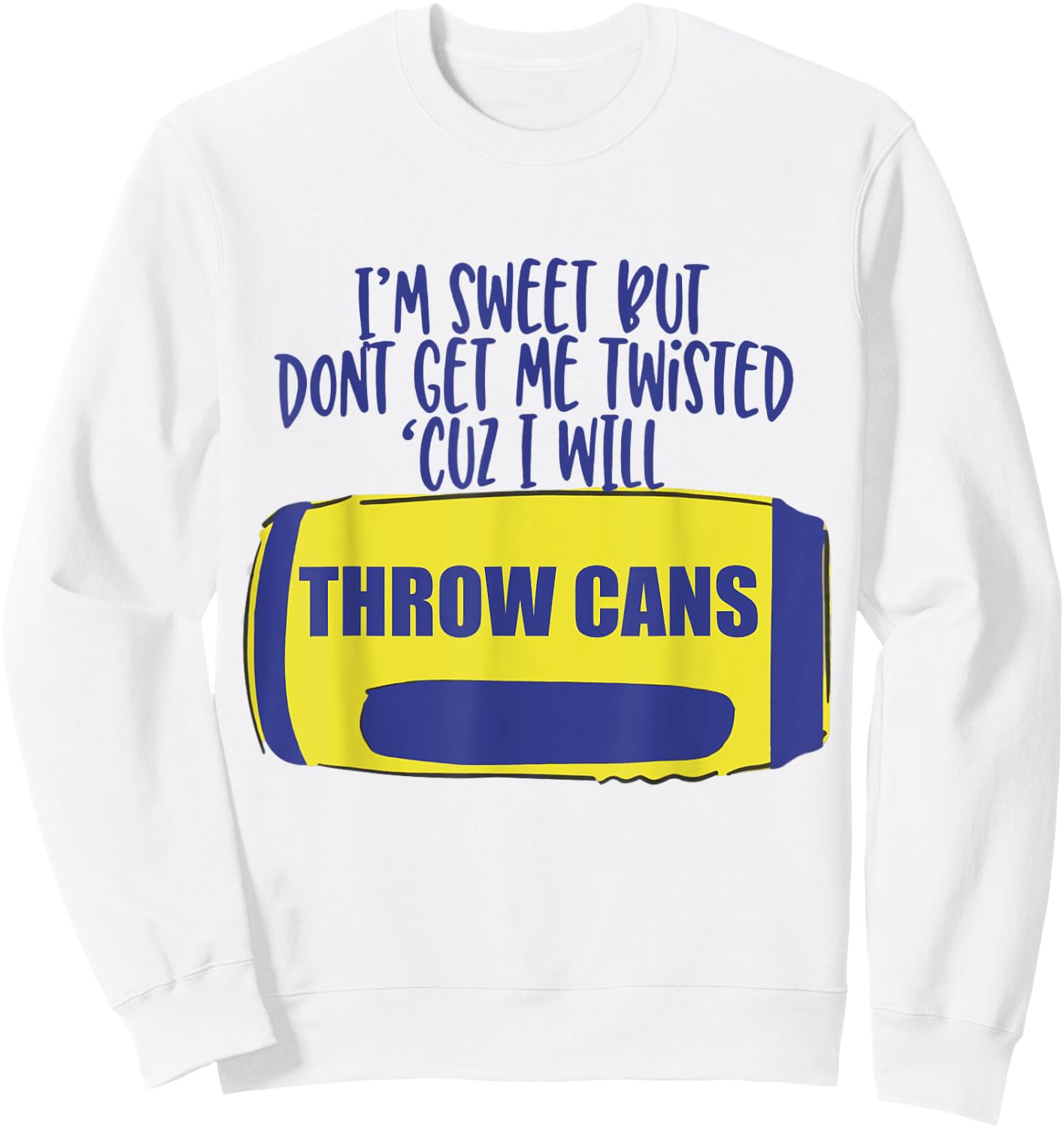 I'm Sweet But Don't Get Me Twisted Cuz I Will Throw Cans Sweatshirt - Sweatshirt | White