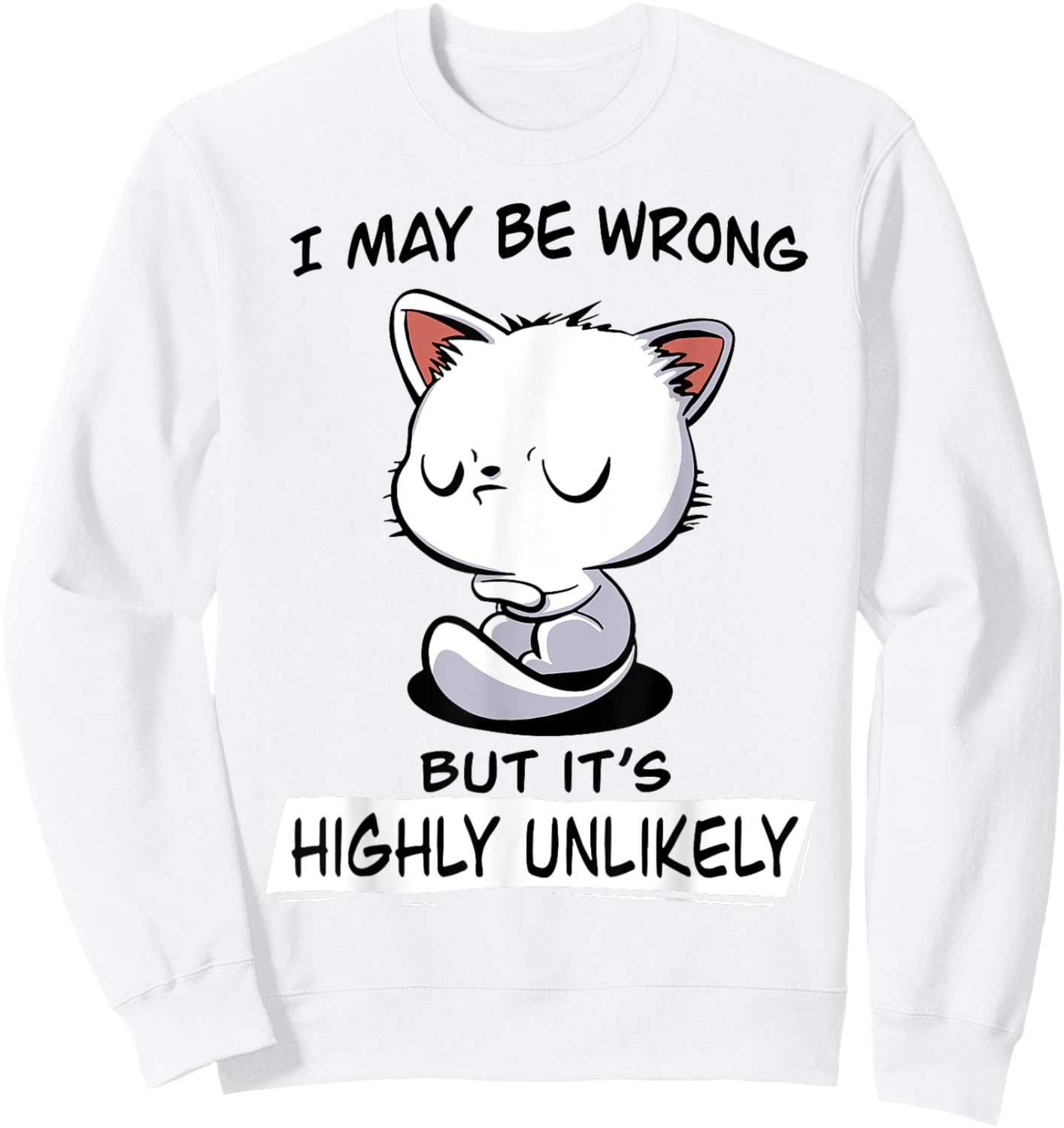 Cat I May Be Wrong But It's Highly Unlikely Men Women Sweatshirt - Sweatshirt | White