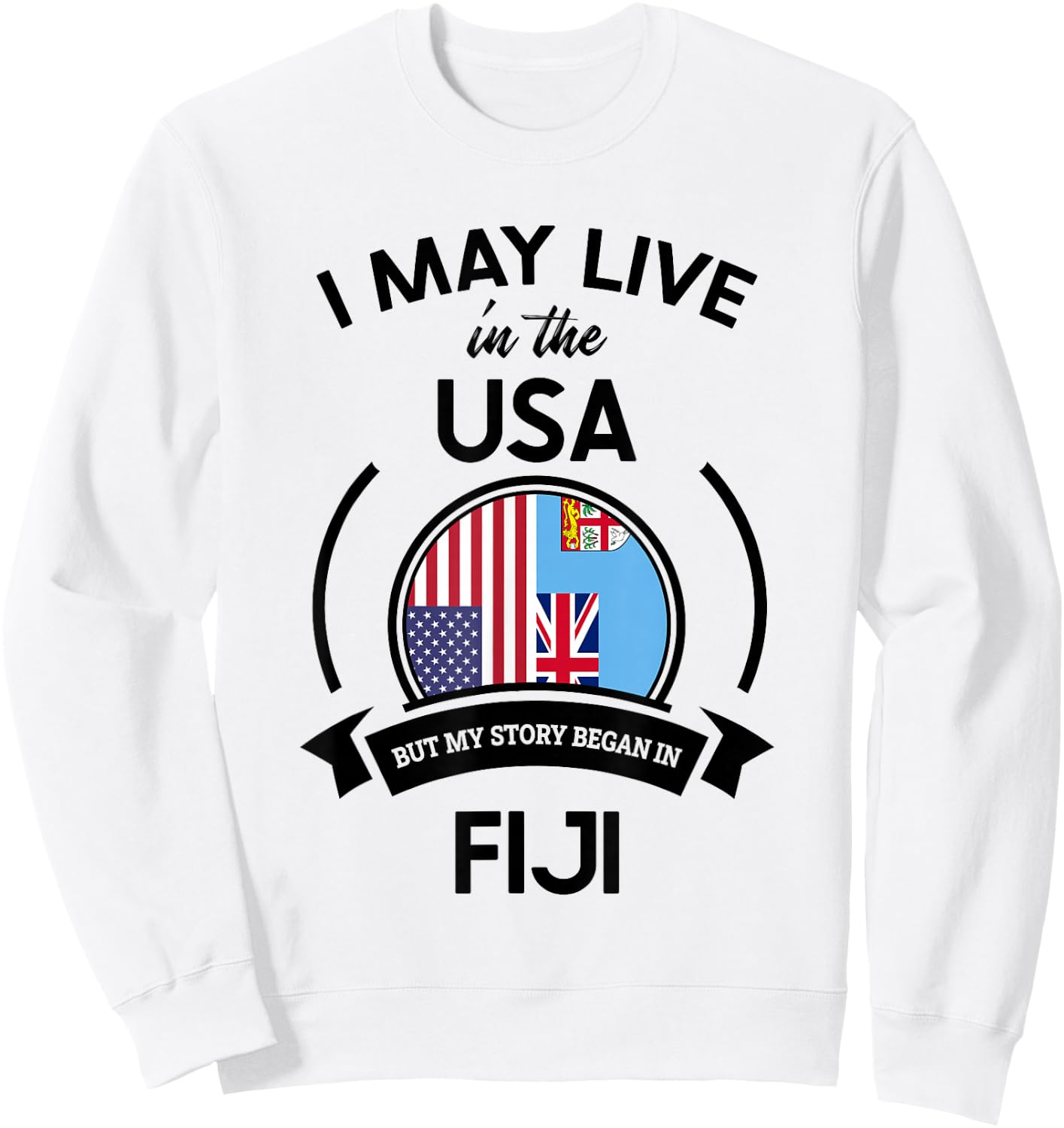 May Live in The USA But My Story Began in Fiji Flag Gift Sweatshirt - Sweatshirt | White
