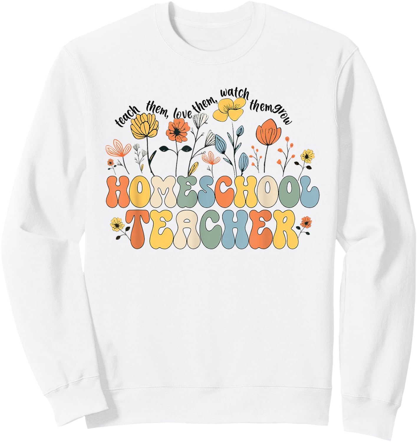 Homeschool Teacher Appreciation Teaching Wildflowers Sweatshirt - Sweatshirt | White