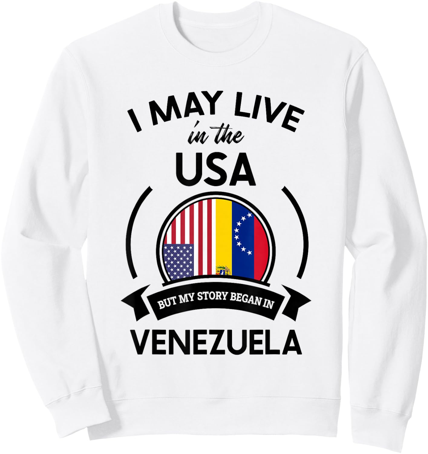 May Live in The USA But My Story Began in Venezuela Gift Sweatshirt - Sweatshirt | White