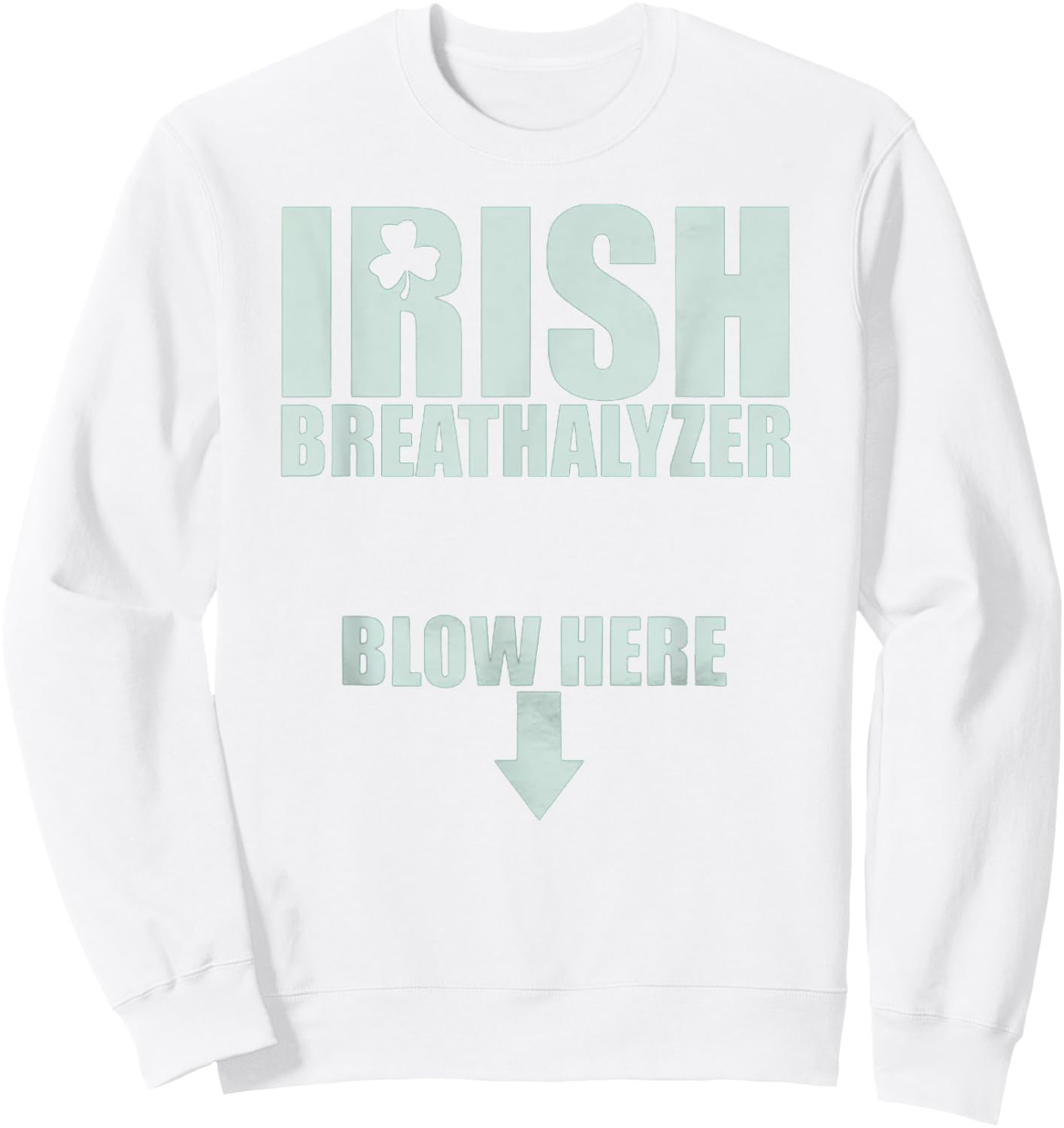 Irish Breathalyzer Blow Here St. Patrick's Day Drink Funny Sweatshirt - Sweatshirt | White